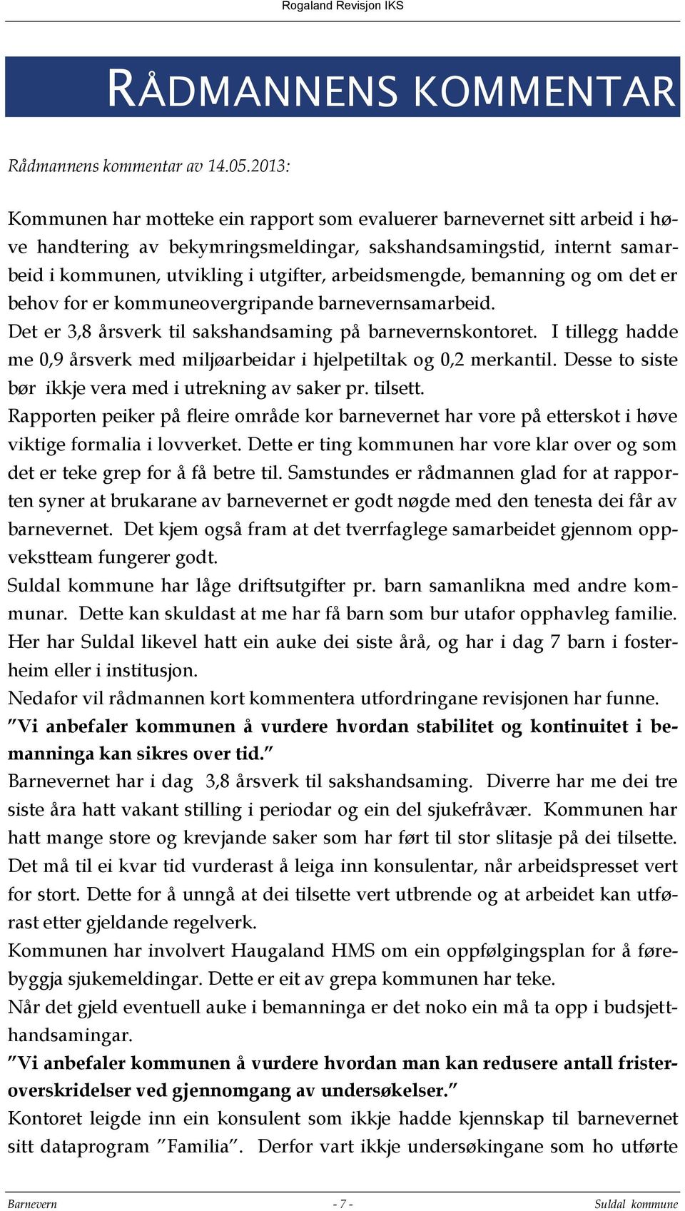 arbeidsmengde, bemanning og om det er behov for er kommuneovergripande barnevernsamarbeid. Det er 3,8 årsverk til sakshandsaming på barnevernskontoret.