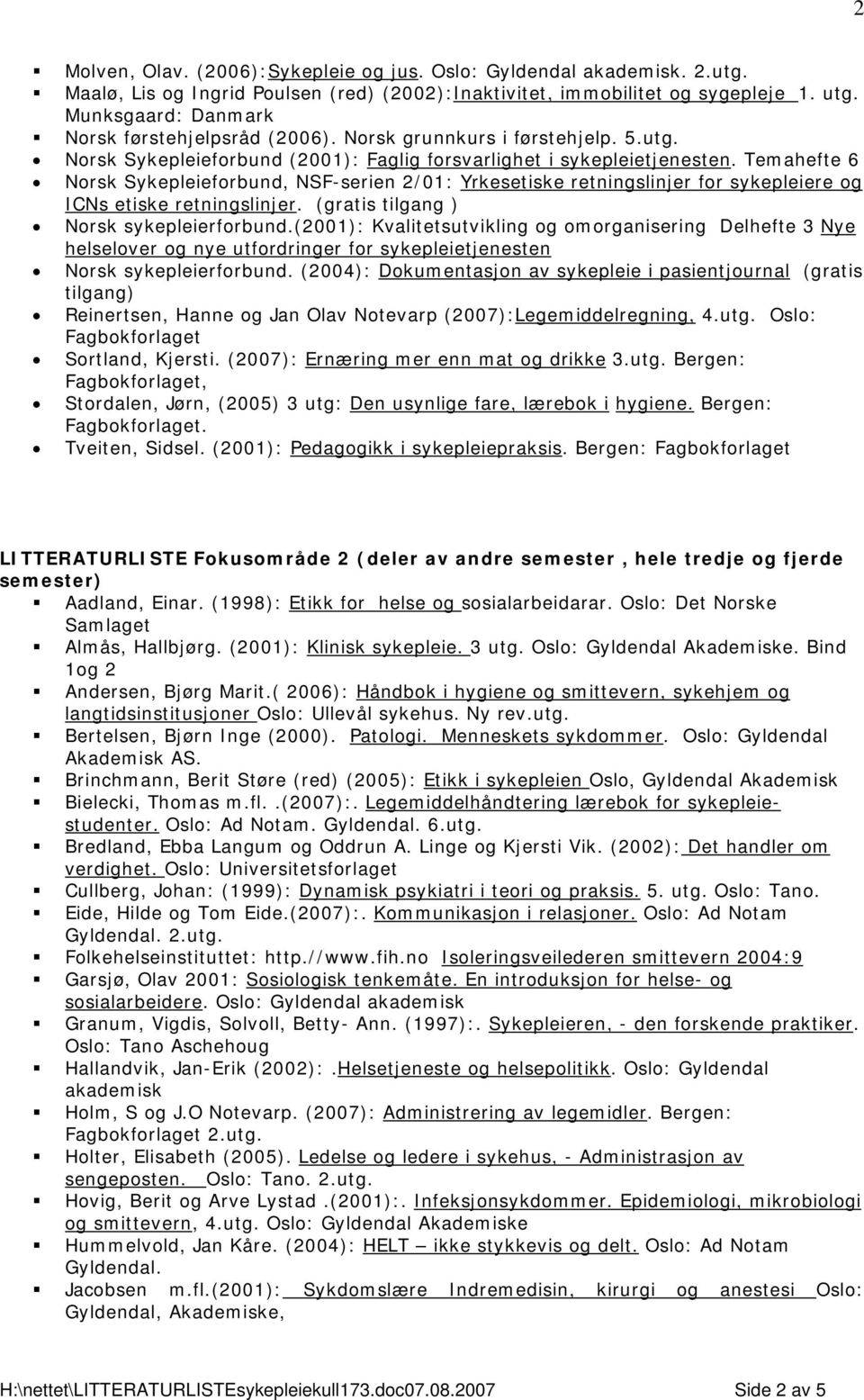 Temahefte 6 Norsk Sykepleieforbund, NSF-serien 2/01: Yrkesetiske retningslinjer for sykepleiere og ICNs etiske retningslinjer. (gratis tilgang ) Norsk sykepleierforbund.