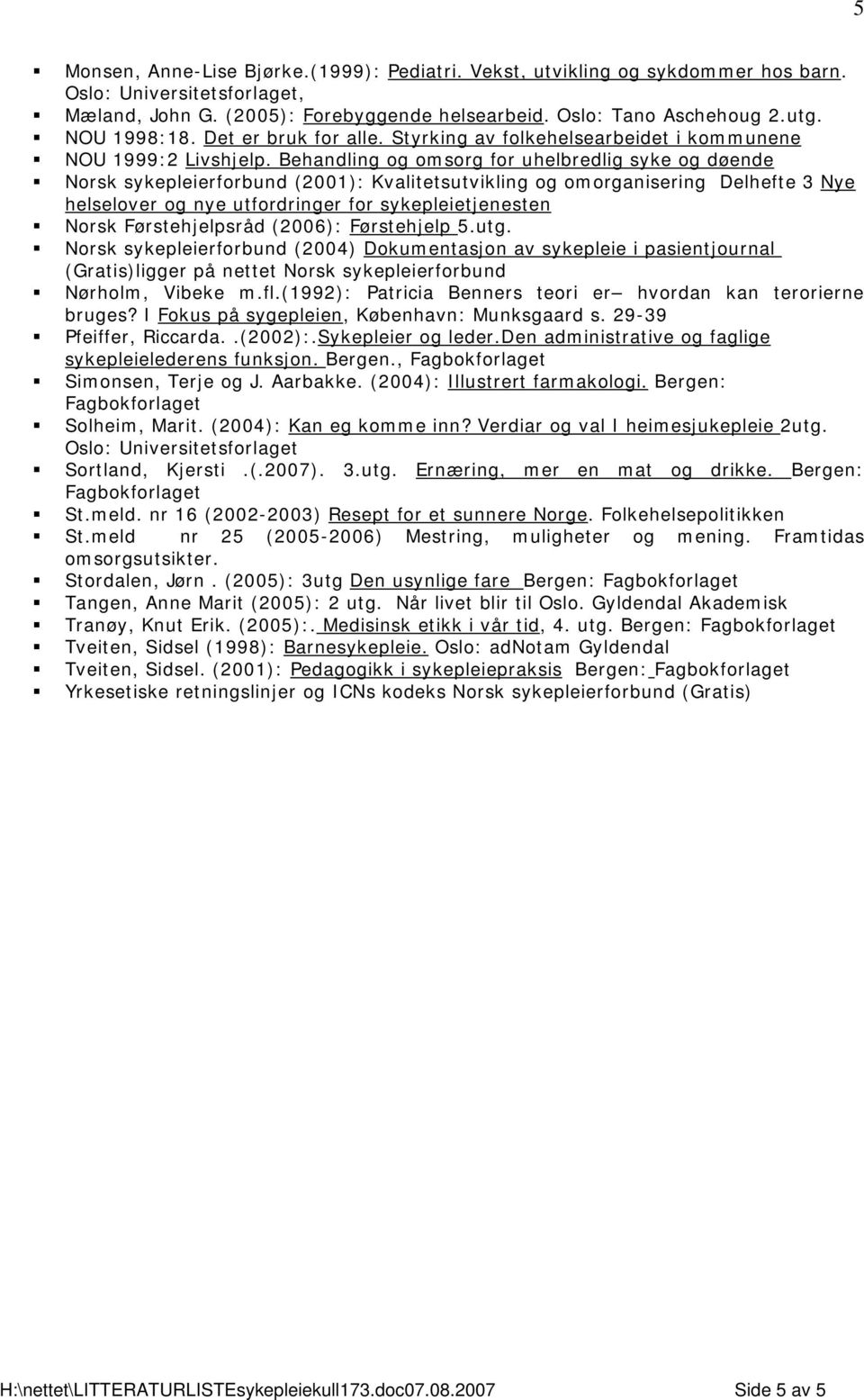 Behandling og omsorg for uhelbredlig syke og døende Norsk sykepleierforbund (2001): Kvalitetsutvikling og omorganisering Delhefte 3 Nye Norsk Førstehjelpsråd (2006): Førstehjelp 5.utg.