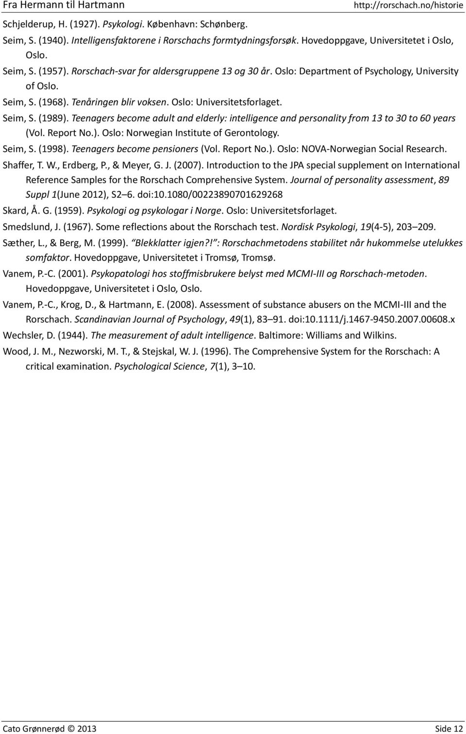 Teenagers become adult and elderly: intelligence and personality from 13 to 30 to 60 years (Vol. Report No.). Oslo: Norwegian Institute of Gerontology. Seim, S. (1998).