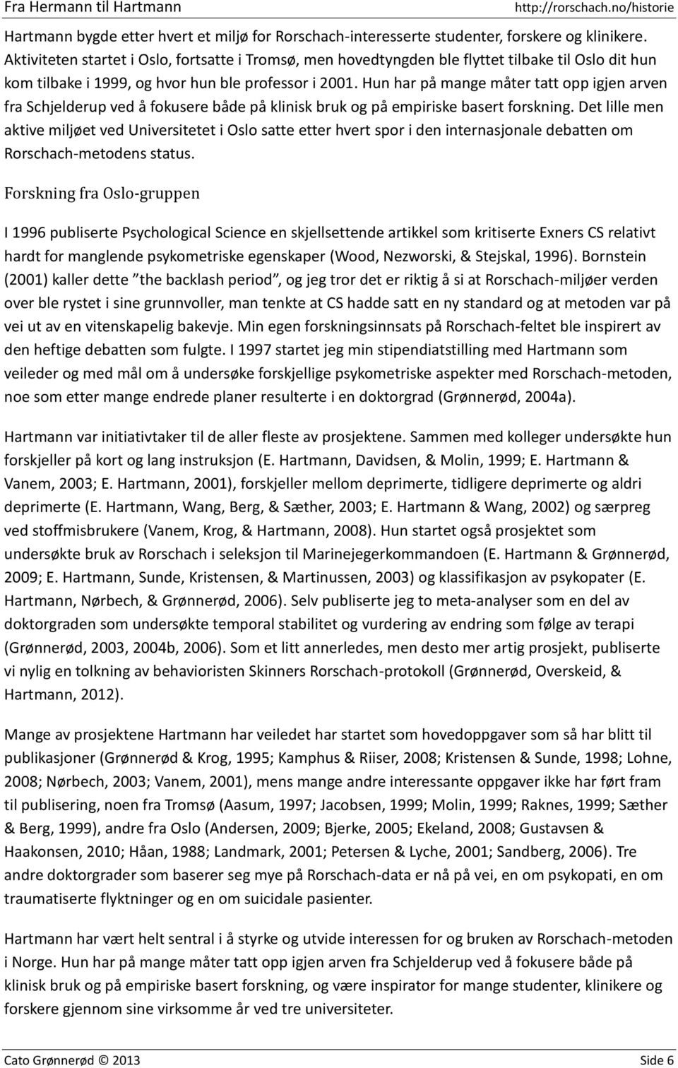 Hun har på mange måter tatt opp igjen arven fra Schjelderup ved å fokusere både på klinisk bruk og på empiriske basert forskning.