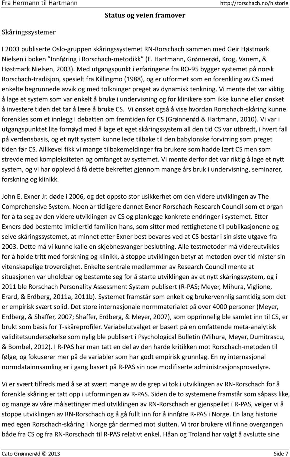 Med utgangspunkt i erfaringene fra RO-95 bygger systemet på norsk Rorschach-tradisjon, spesielt fra Killingmo (1988), og er utformet som en forenkling av CS med enkelte begrunnede avvik og med