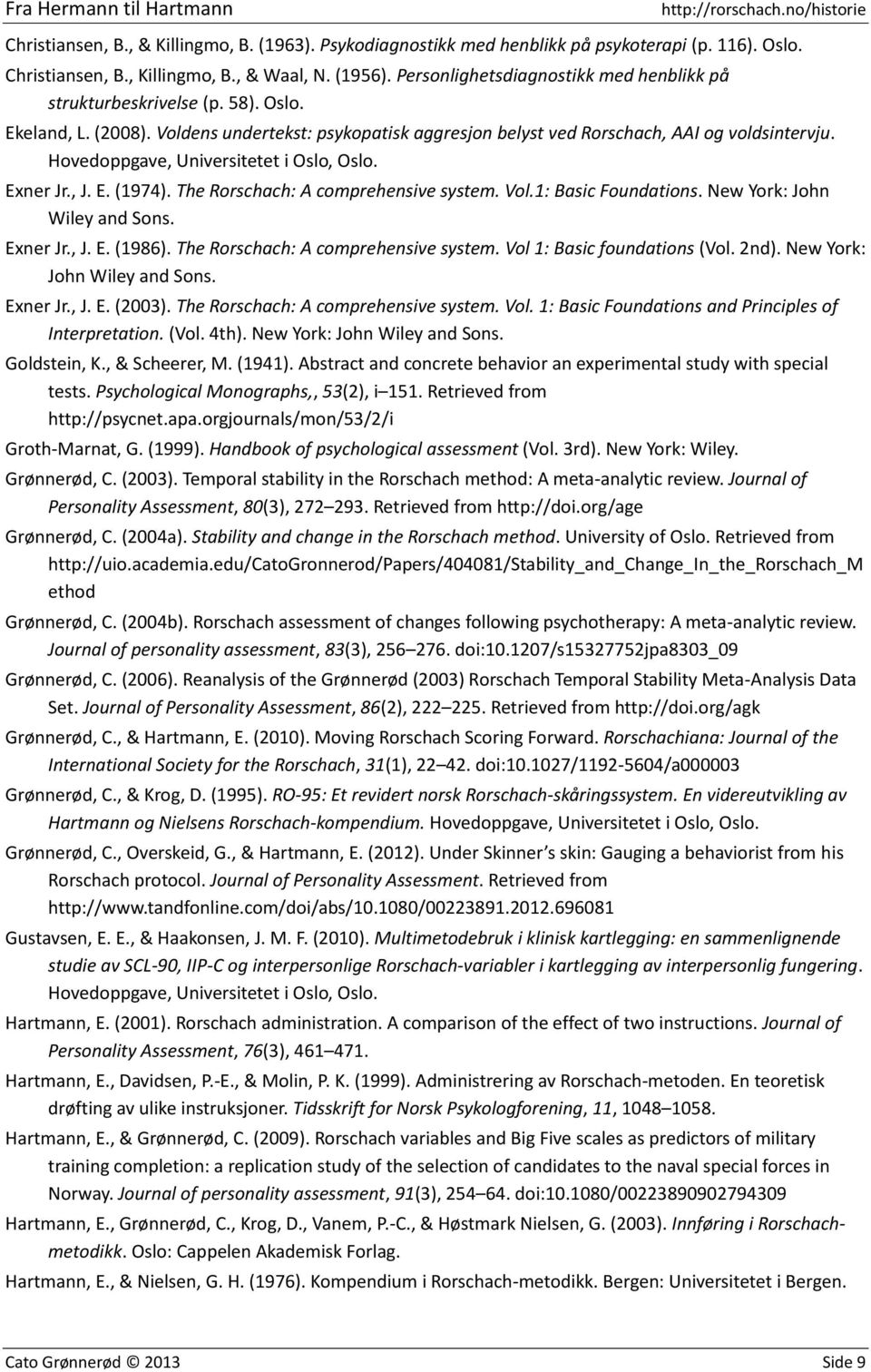 Hovedoppgave, Universitetet i Oslo, Oslo. Exner Jr., J. E. (1974). The Rorschach: A comprehensive system. Vol.1: Basic Foundations. New York: John Wiley and Sons. Exner Jr., J. E. (1986).