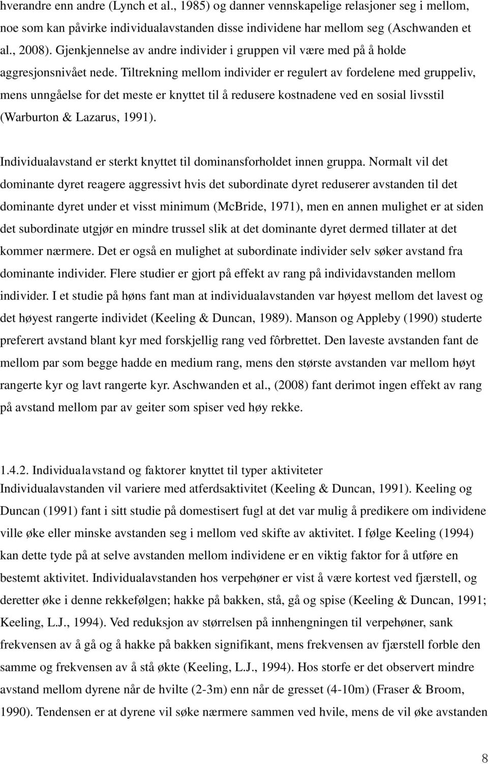 Tiltrekning mellom individer er regulert av fordelene med gruppeliv, mens unngåelse for det meste er knyttet til å redusere kostnadene ved en sosial livsstil (Warburton & Lazarus, 1991).