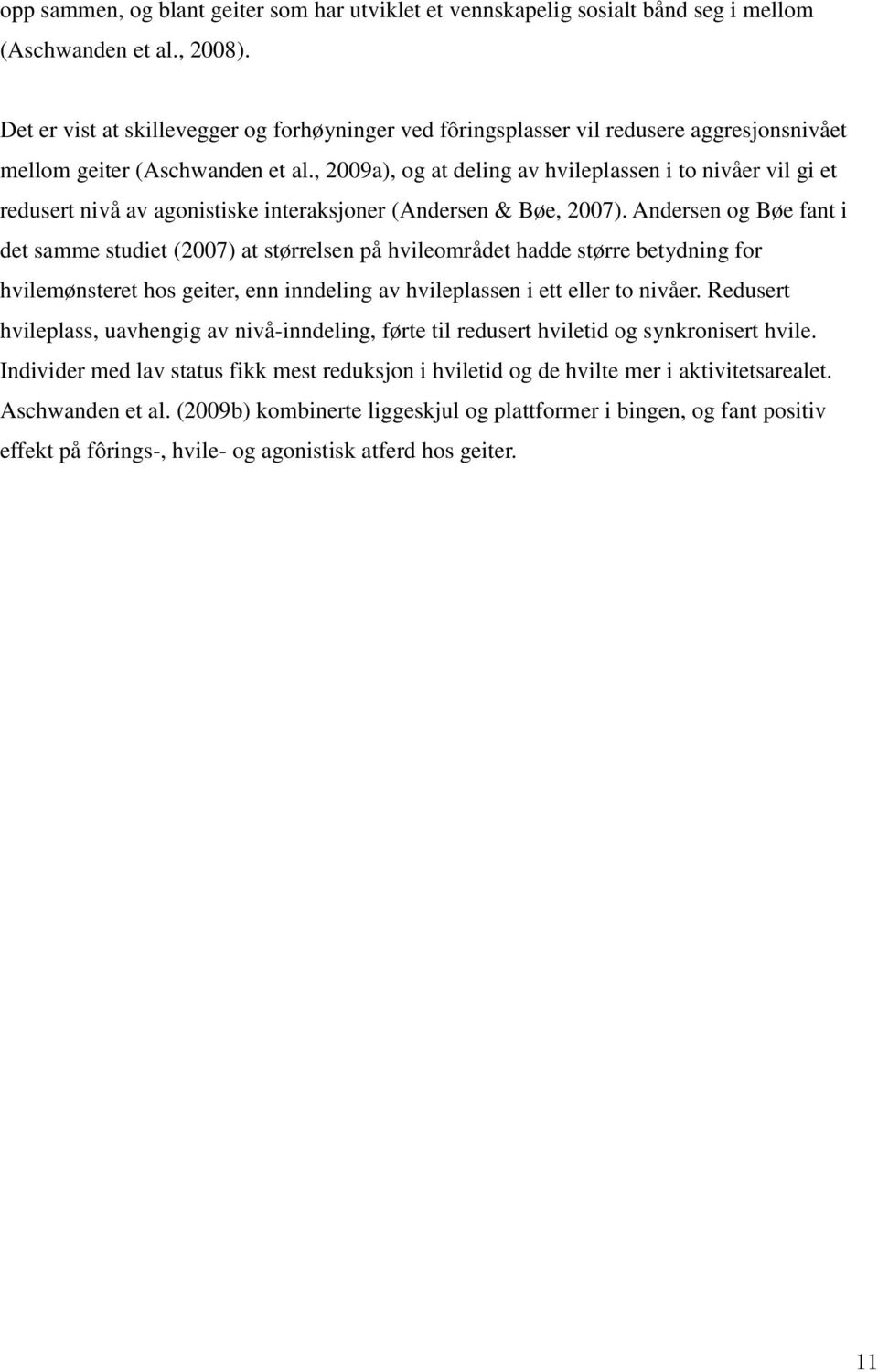 , 2009a), og at deling av hvileplassen i to nivåer vil gi et redusert nivå av agonistiske interaksjoner (Andersen & Bøe, 2007).