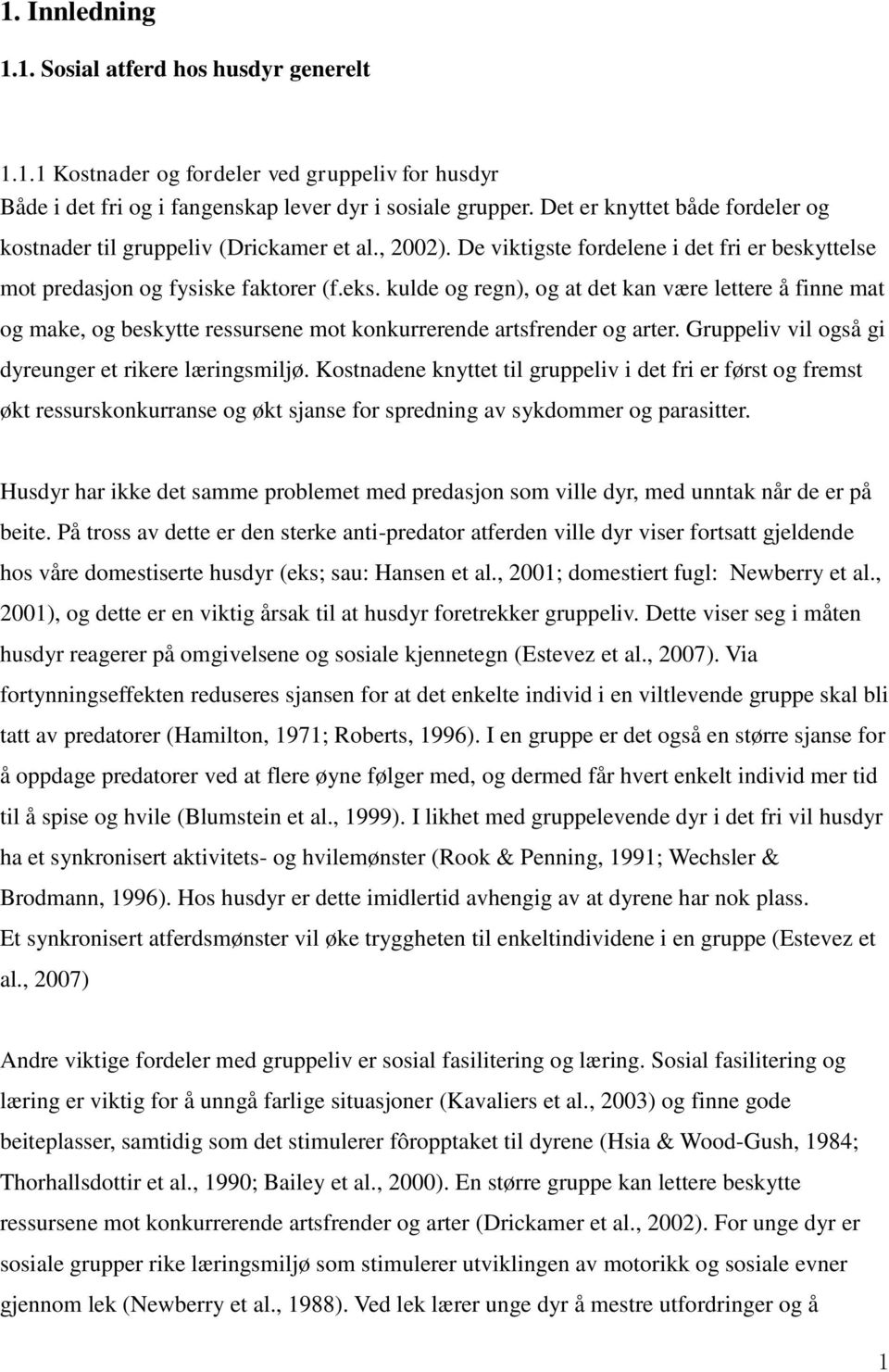 kulde og regn), og at det kan være lettere å finne mat og make, og beskytte ressursene mot konkurrerende artsfrender og arter. Gruppeliv vil også gi dyreunger et rikere læringsmiljø.