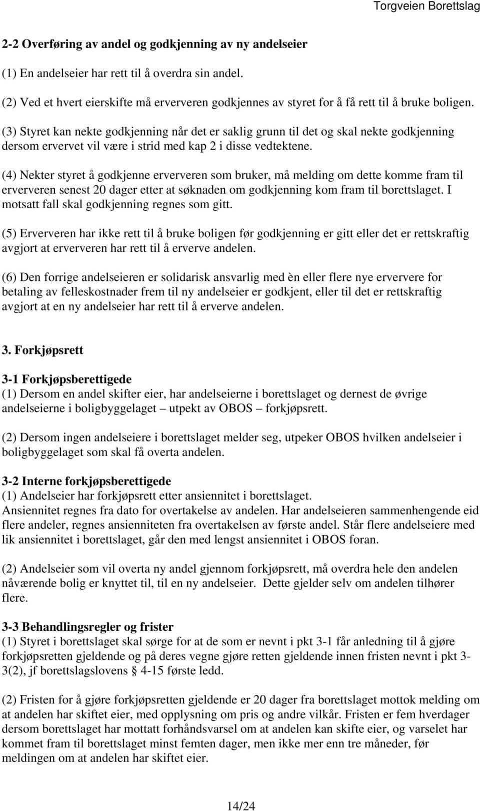 (3) Styret kan nekte godkjenning når det er saklig grunn til det og skal nekte godkjenning dersom ervervet vil være i strid med kap 2 i disse vedtektene.