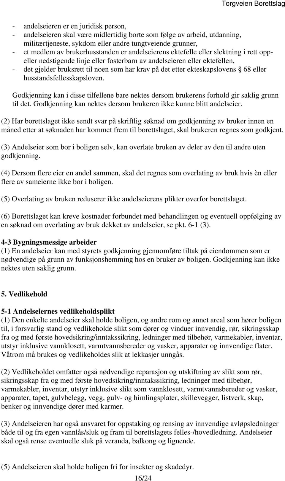 etter ekteskapslovens 68 eller husstandsfellesskapsloven. Godkjenning kan i disse tilfellene bare nektes dersom brukerens forhold gir saklig grunn til det.