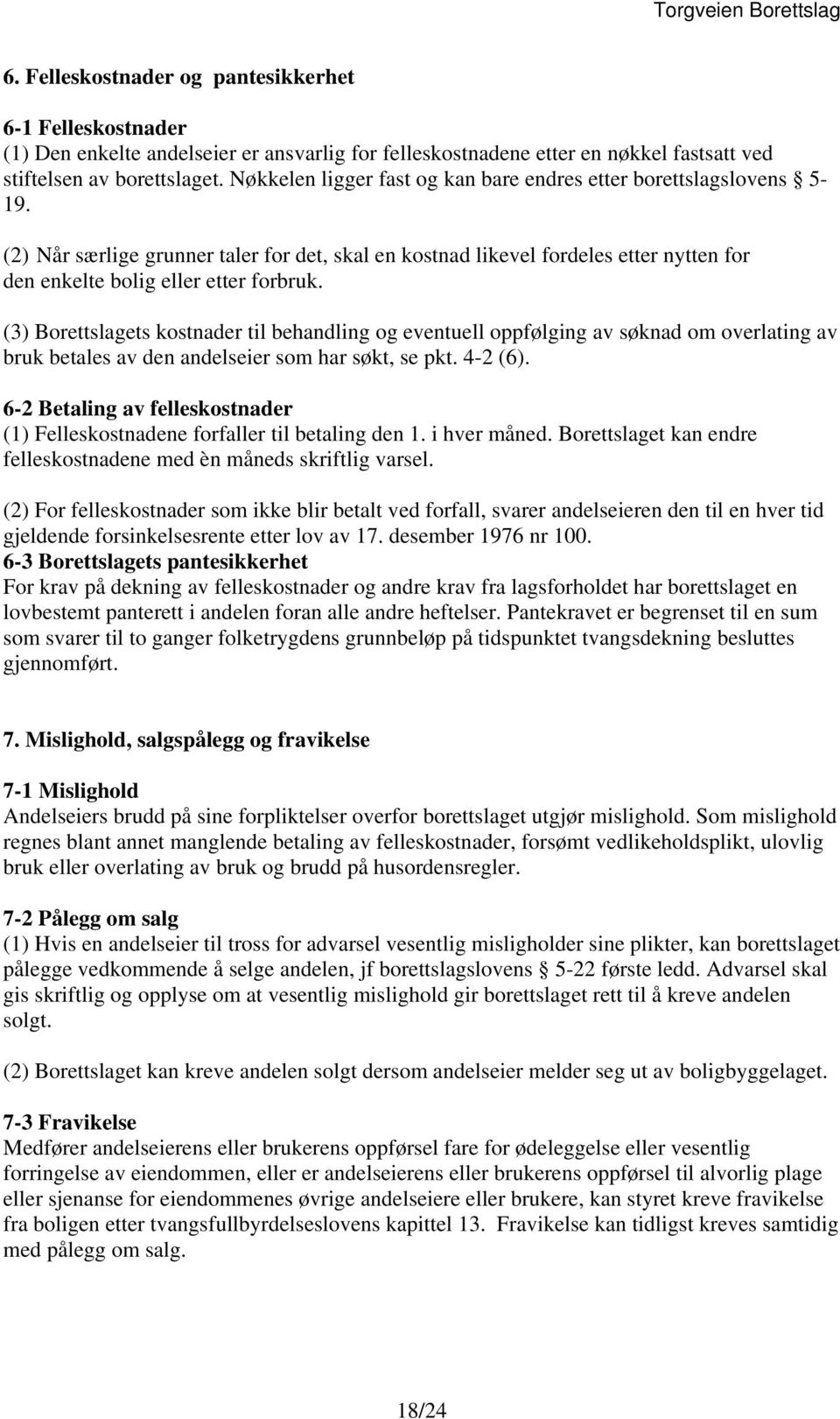 (3) Borettslagets kostnader til behandling og eventuell oppfølging av søknad om overlating av bruk betales av den andelseier som har søkt, se pkt. 4-2 (6).