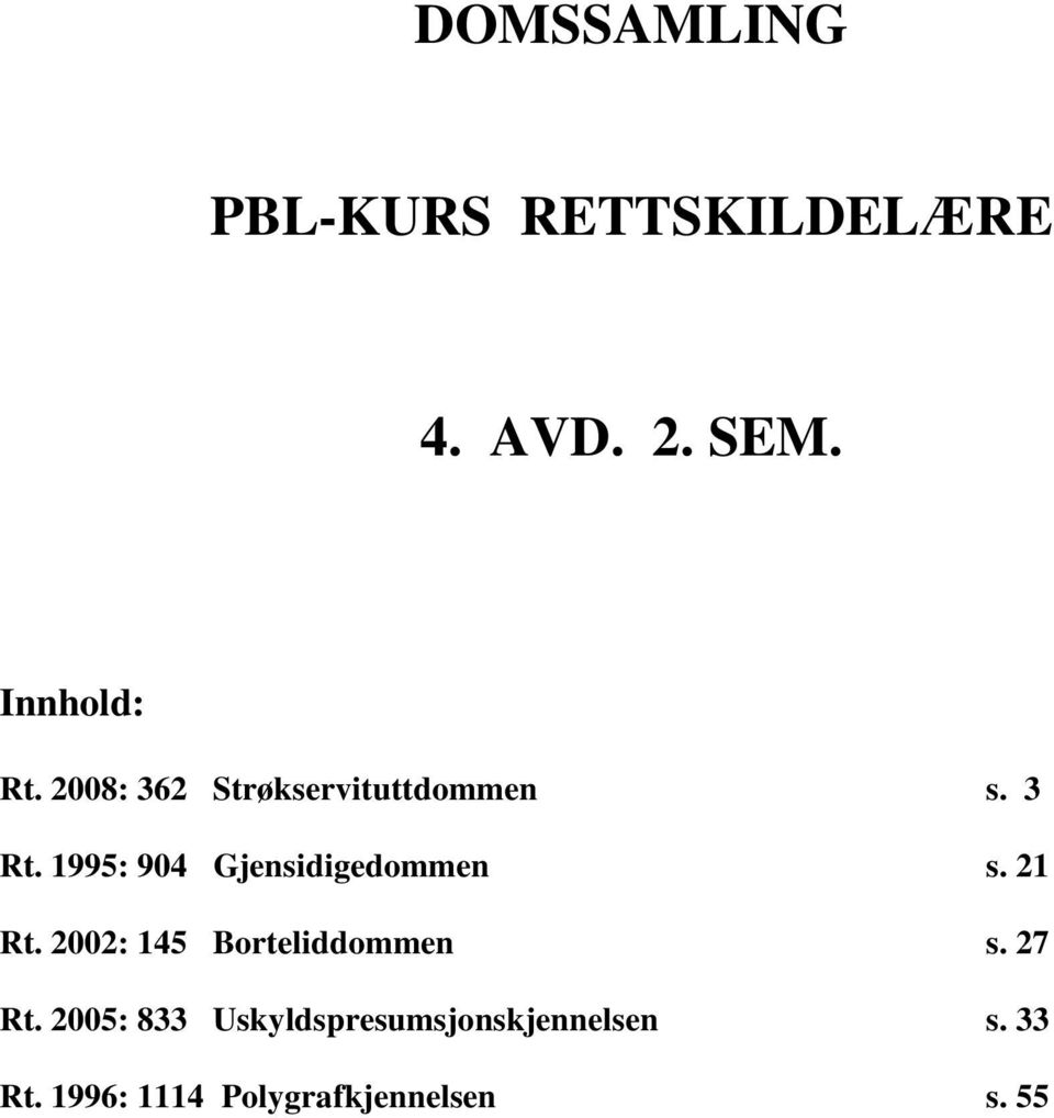 1995: 904 Gjensidigedommen s. 21 Rt. 2002: 145 Borteliddommen s.