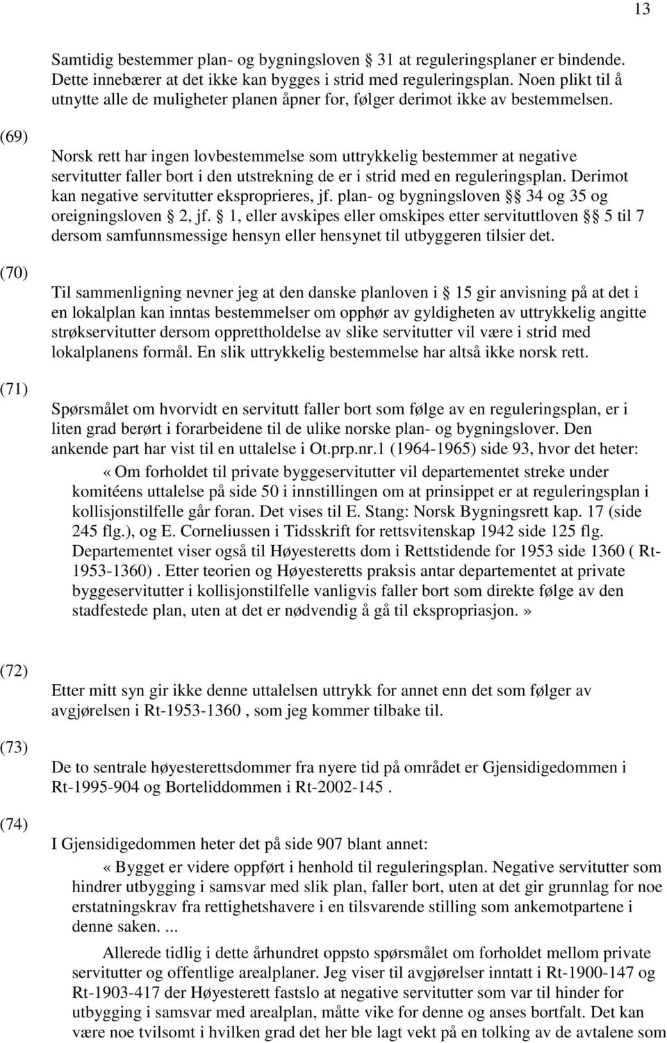 (69) (70) (71) Norsk rett har ingen lovbestemmelse som uttrykkelig bestemmer at negative servitutter faller bort i den utstrekning de er i strid med en reguleringsplan.