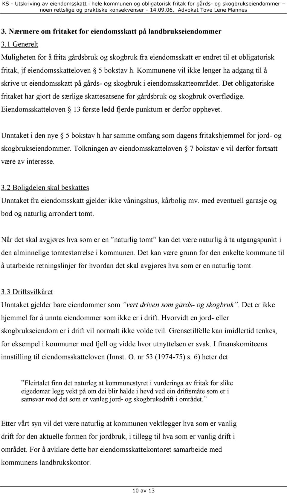 Kommunene vil ikke lenger ha adgang til å skrive ut eiendomsskatt på gårds- og skogbruk i eiendomsskatteområdet.