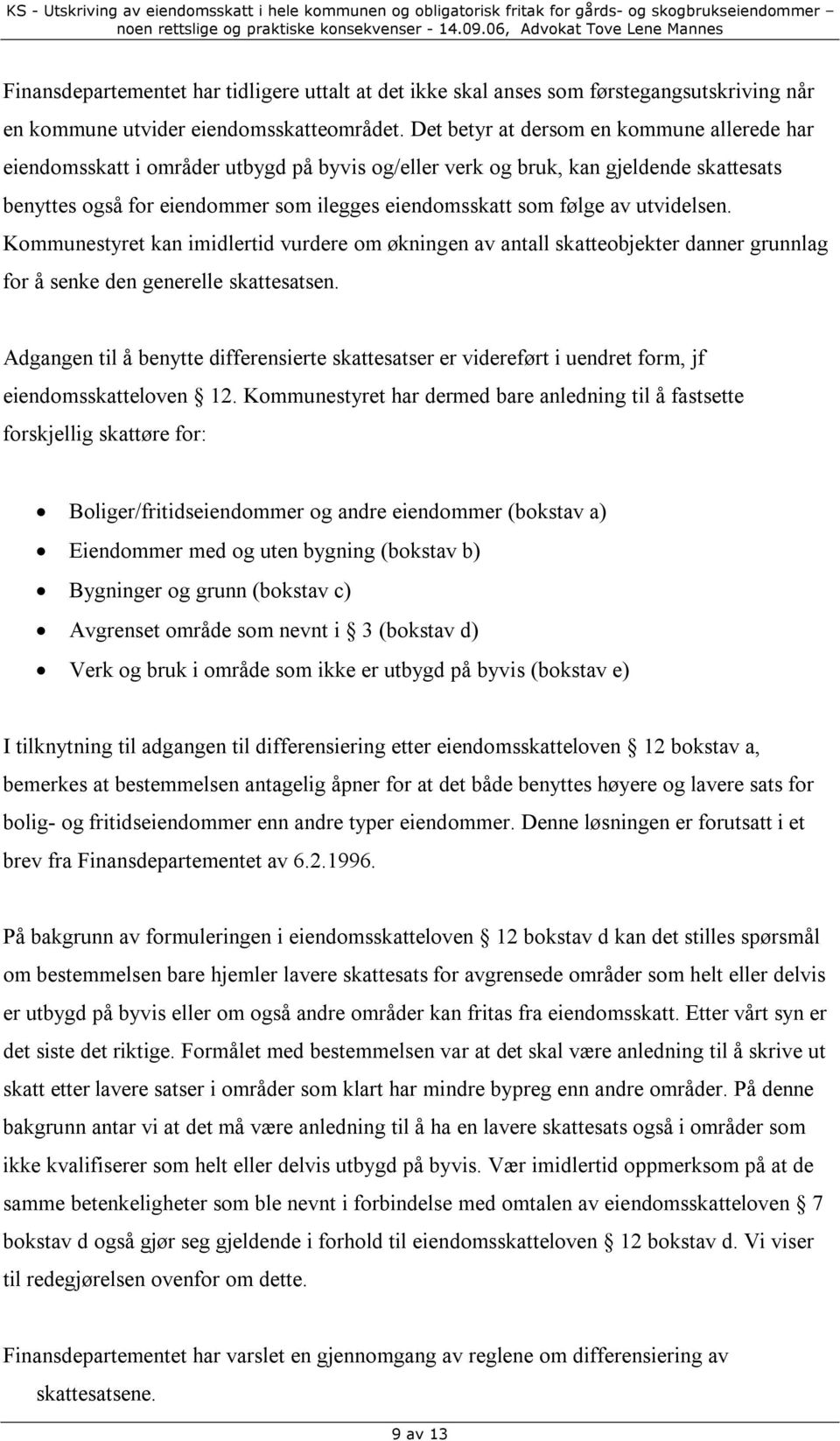 utvidelsen. Kommunestyret kan imidlertid vurdere om økningen av antall skatteobjekter danner grunnlag for å senke den generelle skattesatsen.