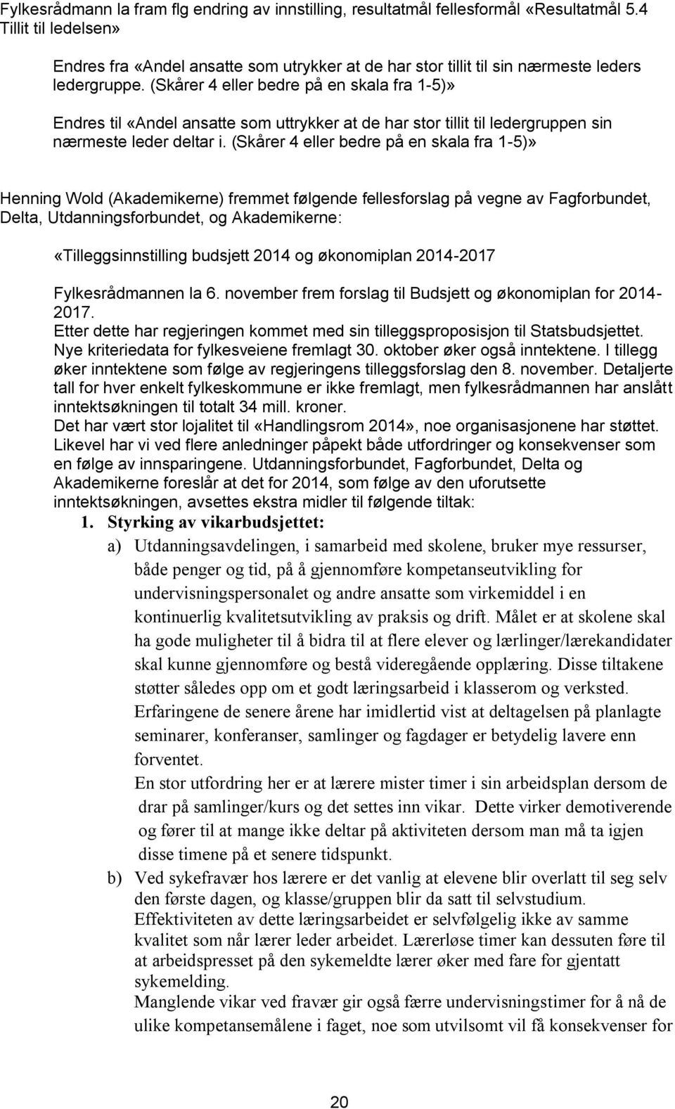 til le e g uppen sin n meste le e elta i kå e 4 elle e e på en skala f a -5)» Henning Wold (Akademikerne) fremmet følgende fellesforslag på vegne av Fagforbundet, Delta, Utdanningsforbundet, og