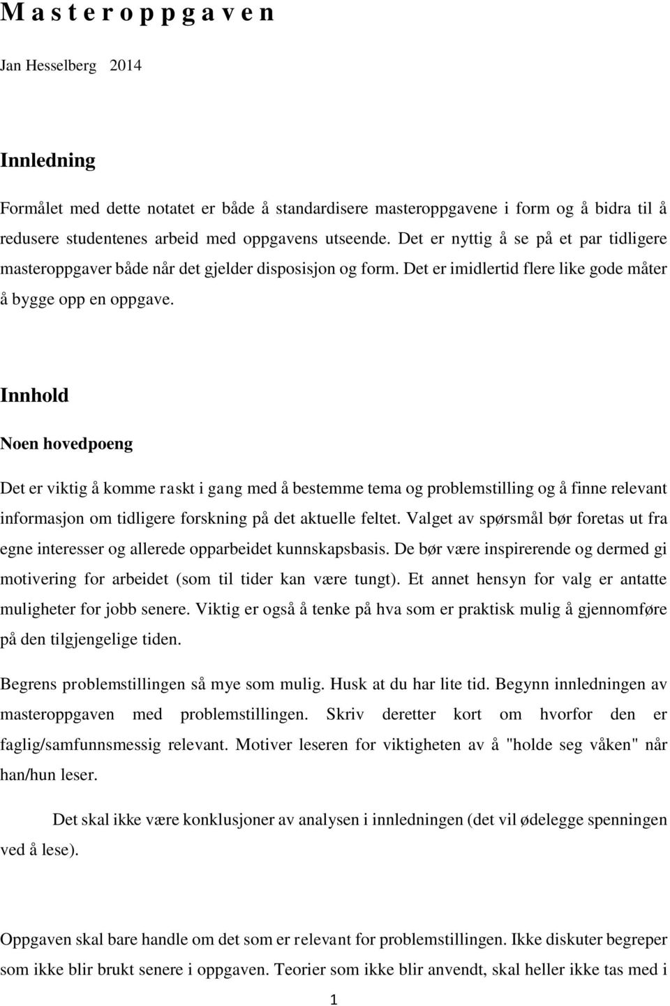 Innhold Noen hovedpoeng Det er viktig å komme raskt i gang med å bestemme tema og problemstilling og å finne relevant informasjon om tidligere forskning på det aktuelle feltet.