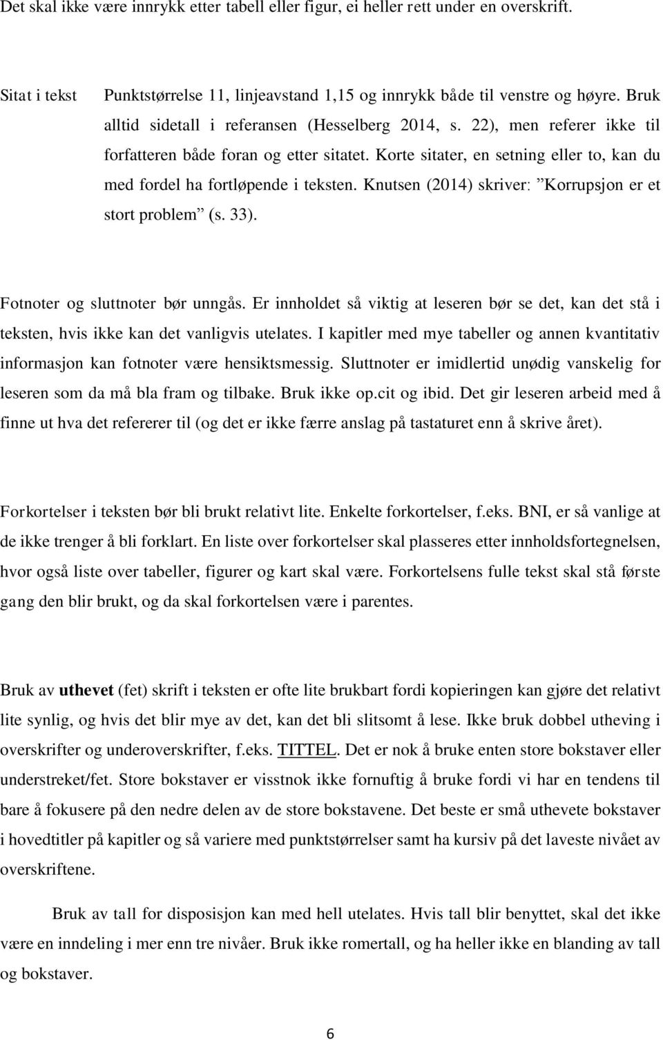 Korte sitater, en setning eller to, kan du med fordel ha fortløpende i teksten. Knutsen (2014) skriver: Korrupsjon er et stort problem (s. 33). Fotnoter og sluttnoter bør unngås.