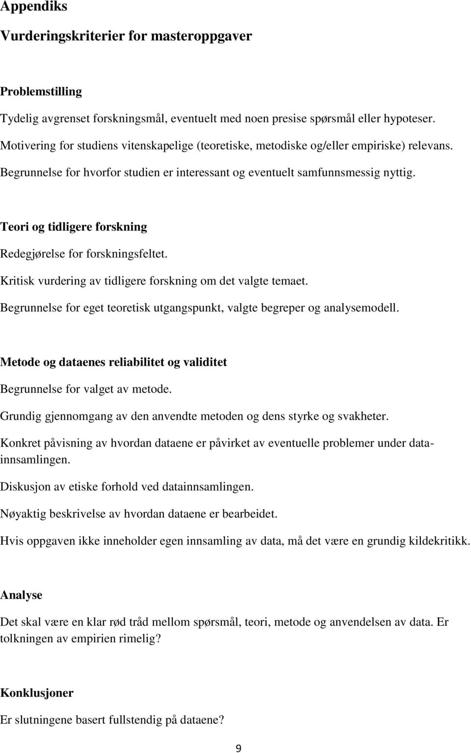 Teori og tidligere forskning Redegjørelse for forskningsfeltet. Kritisk vurdering av tidligere forskning om det valgte temaet.