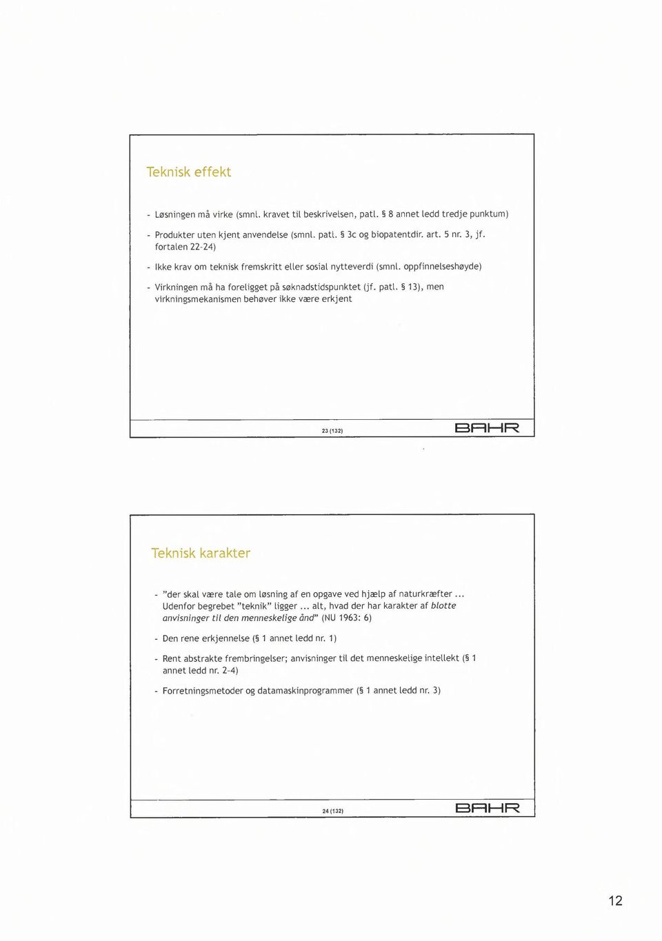 13), men virkningsmekanismen behøver ikke være erkjent 23 (132) BRHR Teknisk karakter - "der skal være tale om løsning af en opgave ved hjælp af naturkræfter... Udenfor begrebet "teknik" ligger.