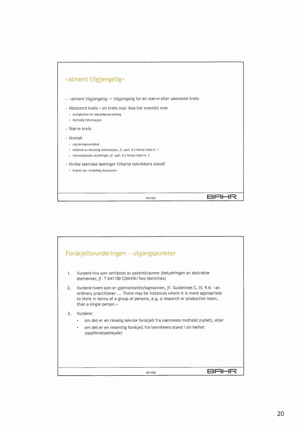 kravet om «enabling disclosure» 39 (132) BRHR Forskjellsvurderingen - utgangspunkter 1. Vurdere hva som omfattes av patentkravene (betydningen av abstrakte elementer, jf.