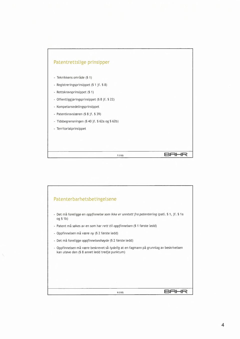 62a og 62b) - Territorialprinsippet 7 (132) BRHR Patenterbarhetsbetingelsene - Det må foreligge en oppfinnelse som ikke er unntatt fra patentering (patl. 1, jf.