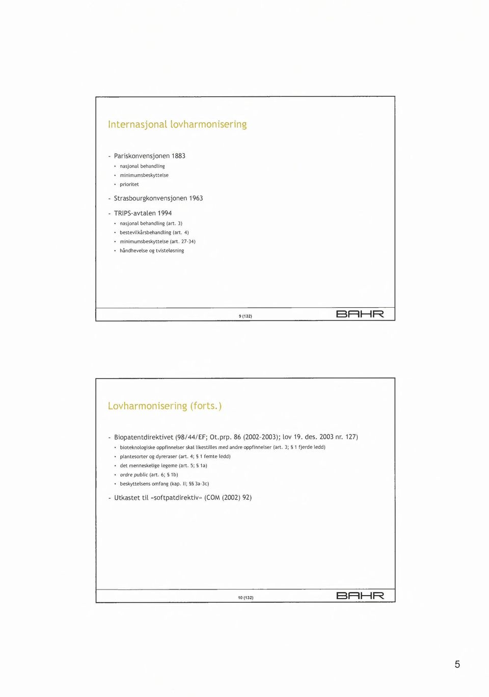 prp. 86 (2002-2003); lov 19_ des. 2003 nr. 127) bioteknologiske oppfinnelser skal likestilles med andre oppfinnelser (art. 3; 1 fjerde ledd) plantesorter og dyreraser (art.