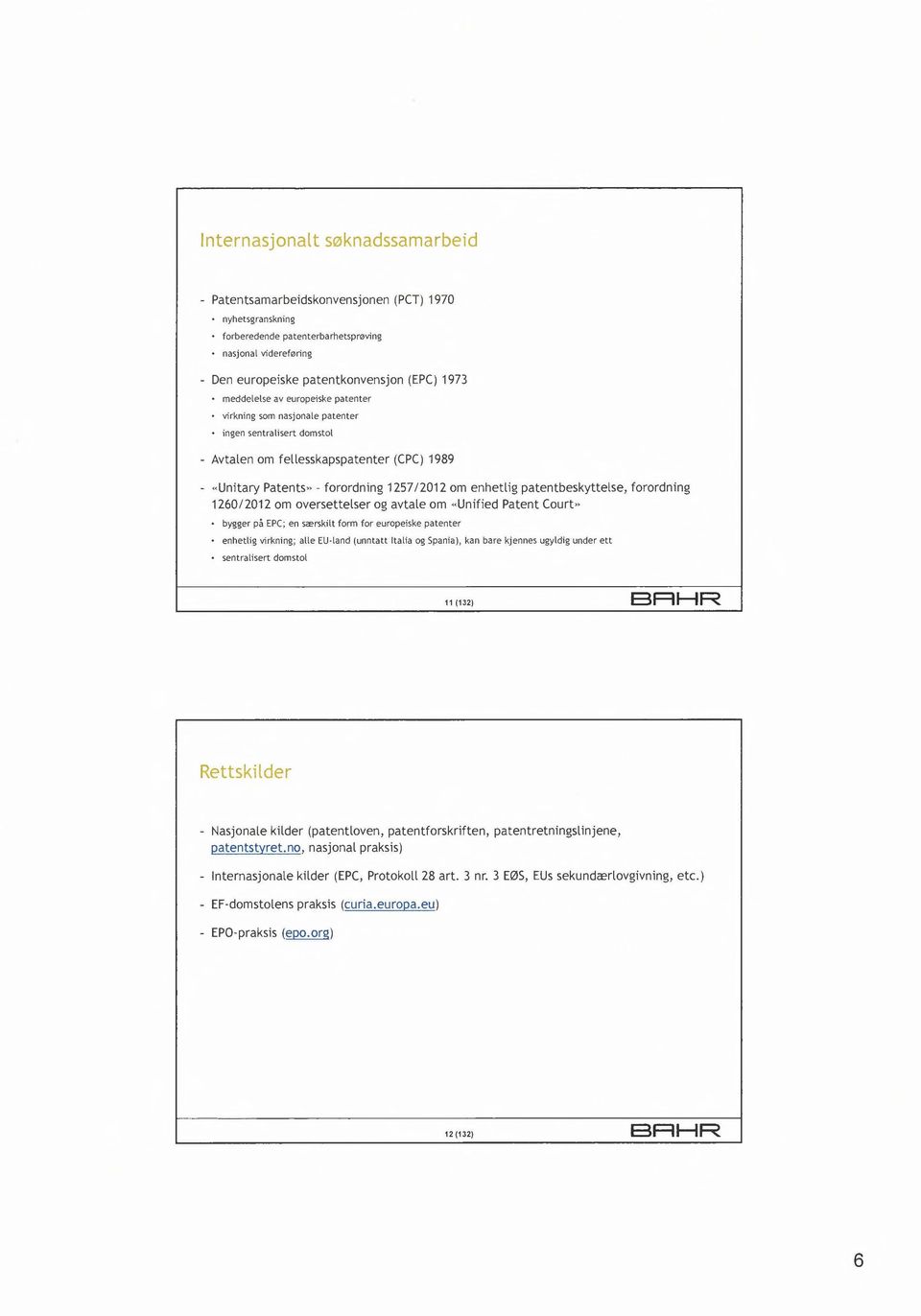 patentbeskyttelse, forordning 1260/2012 om oversettelser og avtale om «Unified Patent Court» bygger på EPC; en særskilt form for europeiske patenter enhetlig virkning; alle EU-land (unntatt Italia og