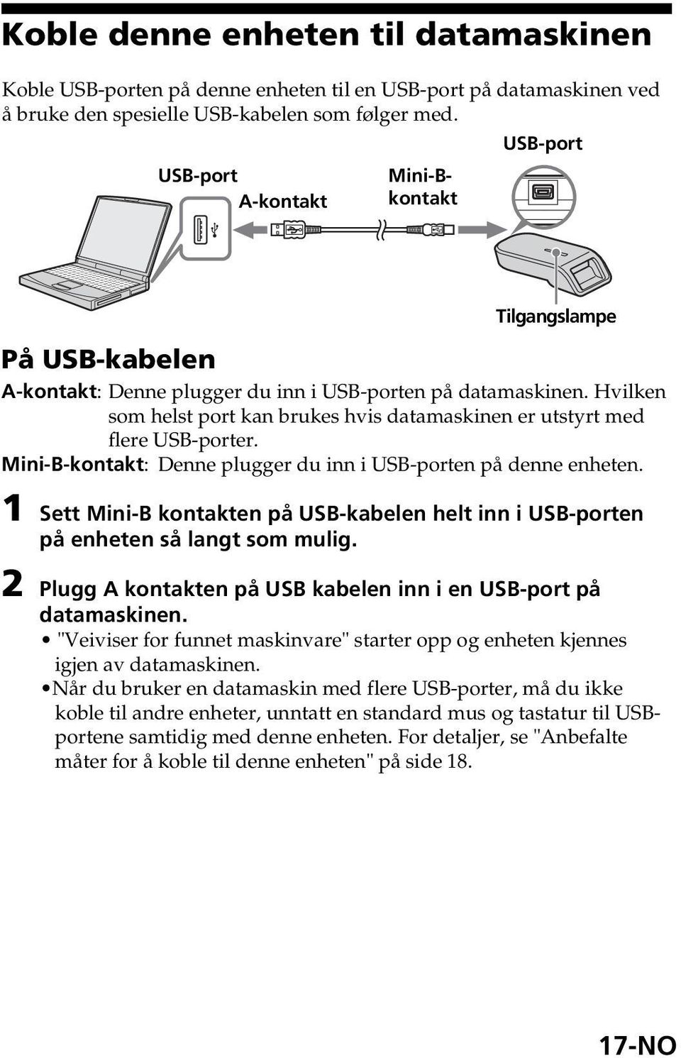 Hvilken som helst port kan brukes hvis datamaskinen er utstyrt med flere USB-porter. Mini-B-kontakt: Denne plugger du inn i USB-porten på denne enheten.