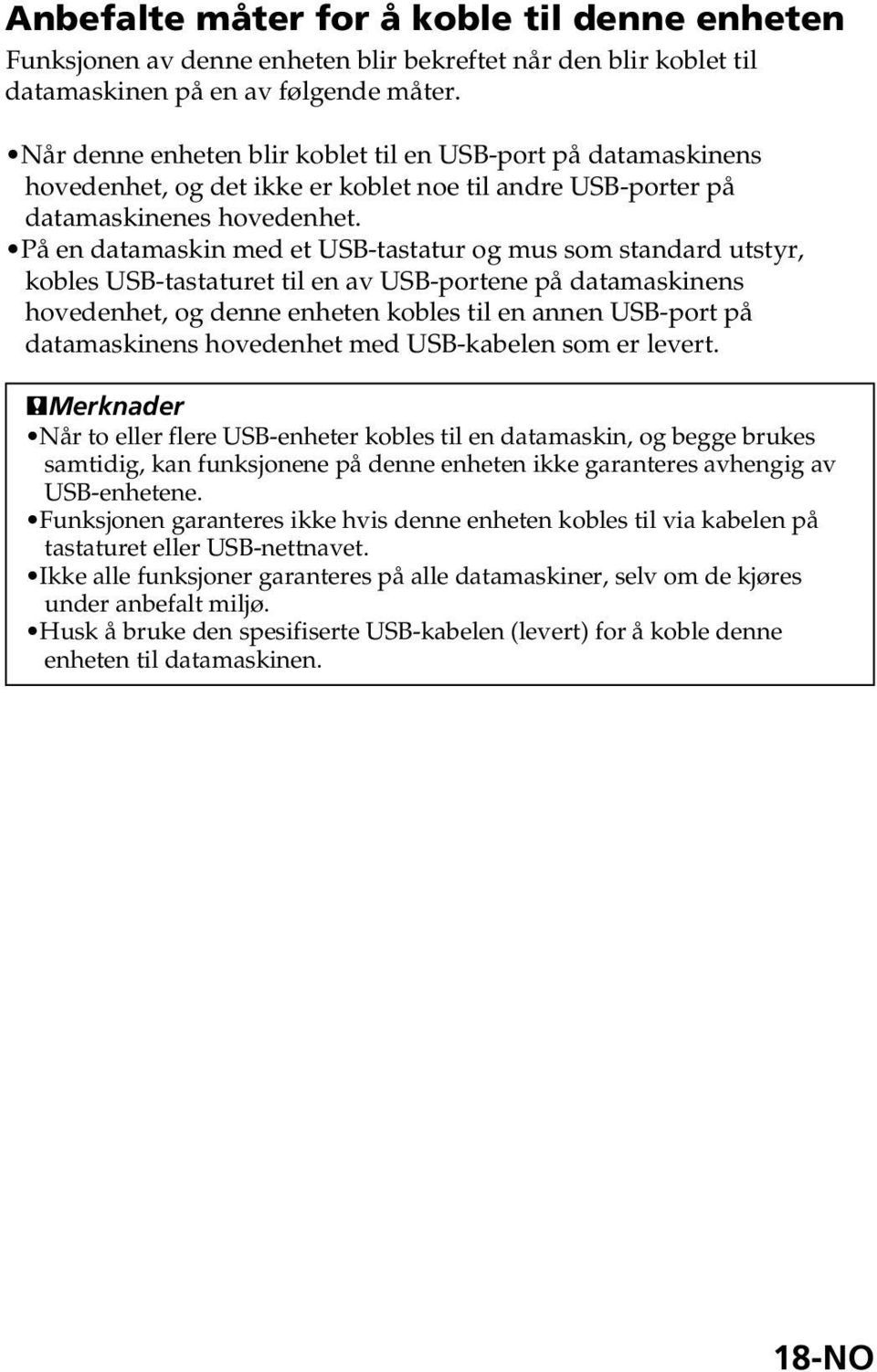 På en datamaskin med et USB-tastatur og mus som standard utstyr, kobles USB-tastaturet til en av USB-portene på datamaskinens hovedenhet, og denne enheten kobles til en annen USB-port på