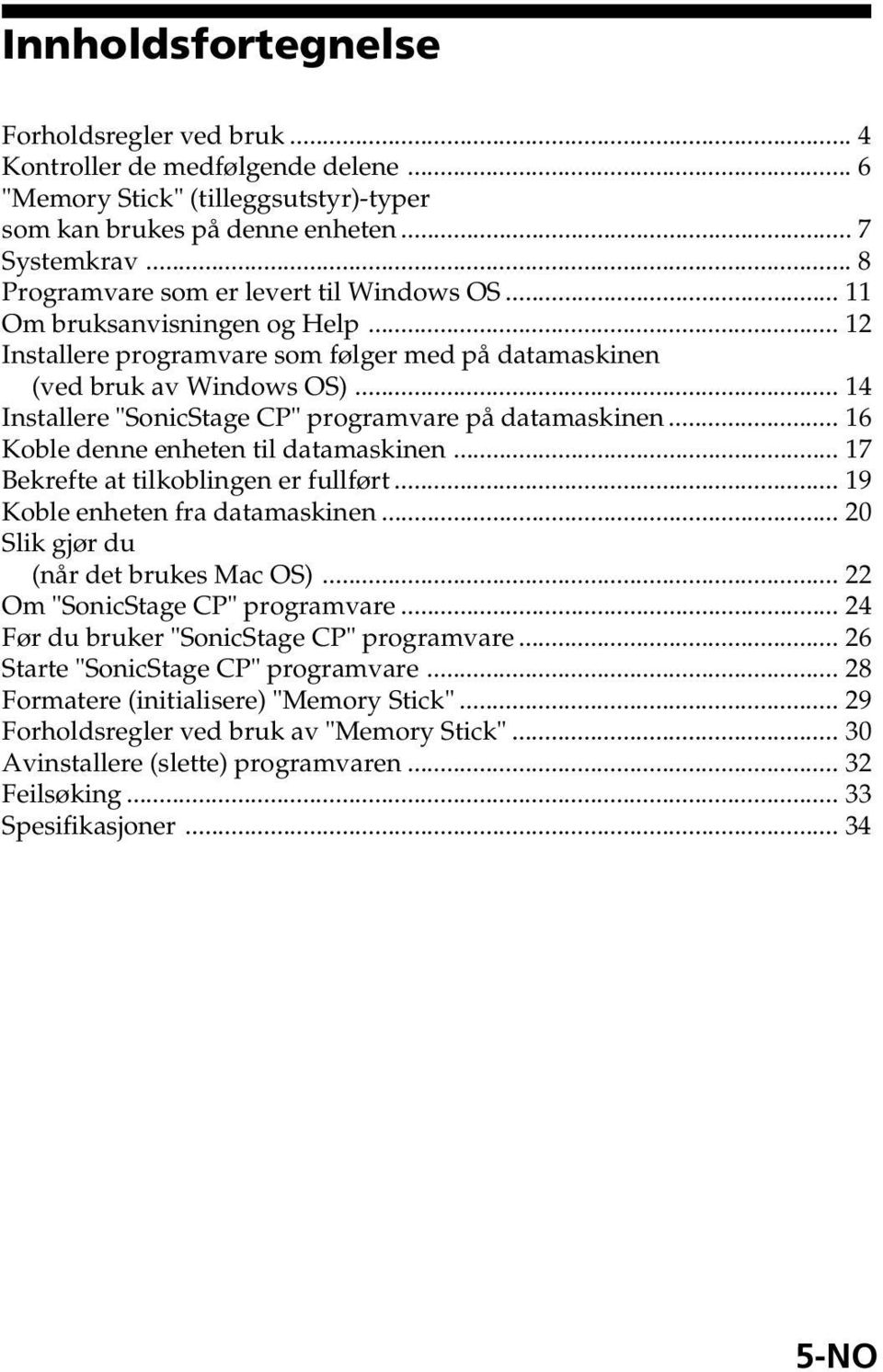 .. 14 Installere "SonicStage CP" programvare på datamaskinen... 16 Koble denne enheten til datamaskinen... 17 Bekrefte at tilkoblingen er fullført... 19 Koble enheten fra datamaskinen.