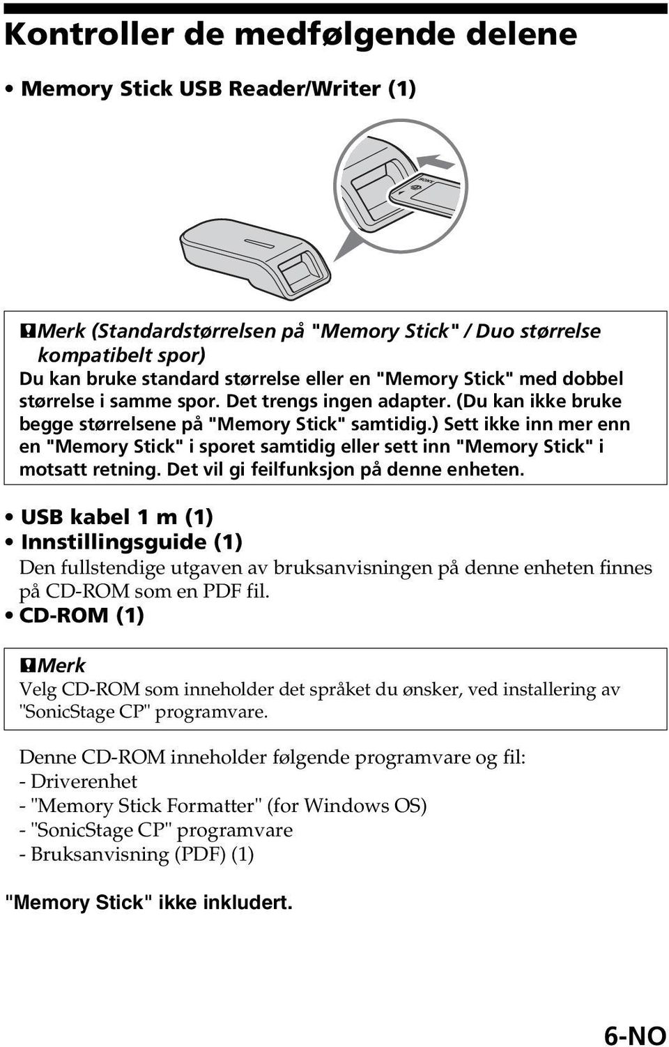 ) Sett ikke inn mer enn en "Memory Stick" i sporet samtidig eller sett inn "Memory Stick" i motsatt retning. Det vil gi feilfunksjon på denne enheten.