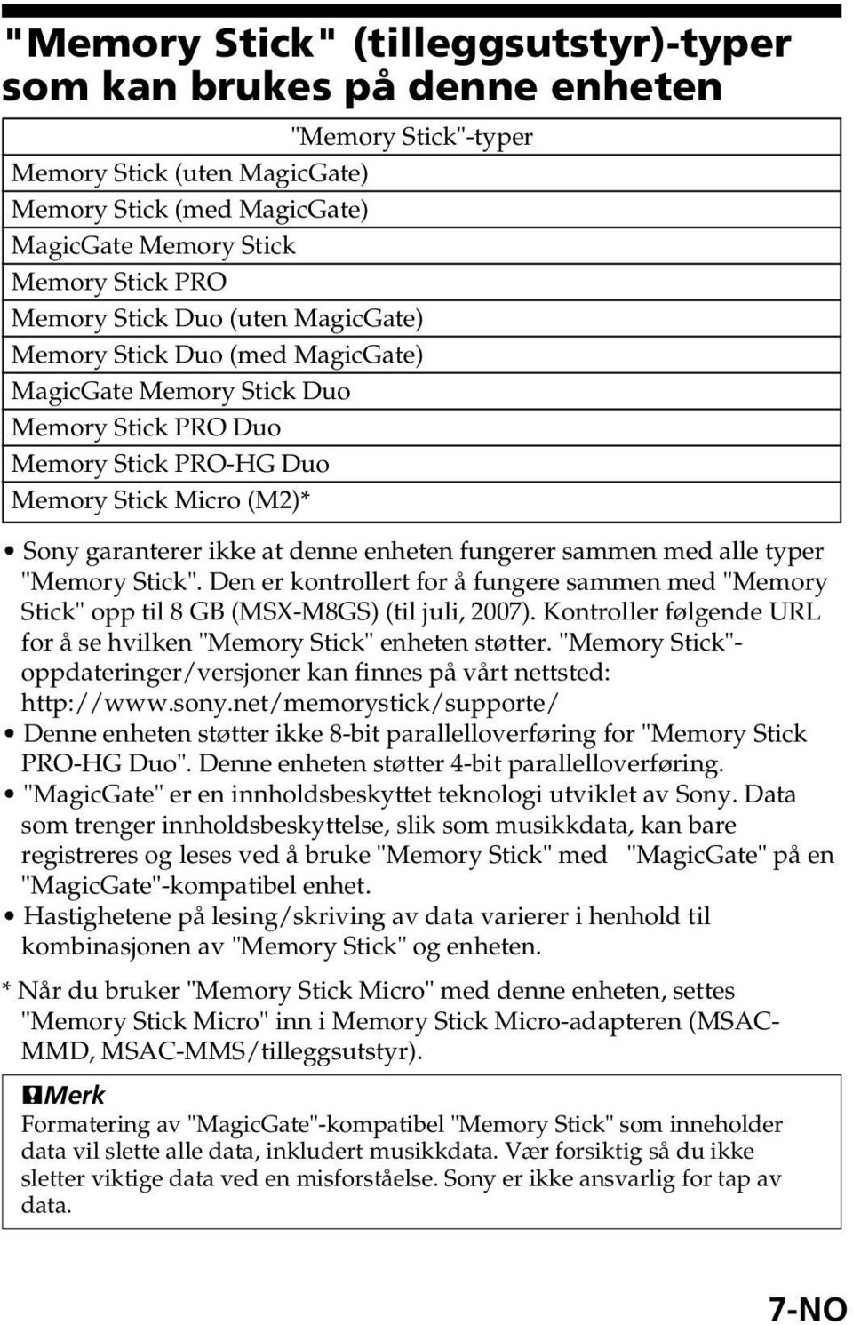 fungerer sammen med alle typer "Memory Stick". Den er kontrollert for å fungere sammen med "Memory Stick" opp til 8 GB (MSX-M8GS) (til juli, 2007).