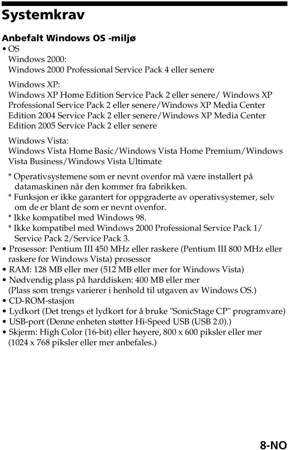 Basic/Windows Vista Home Premium/Windows Vista Business/Windows Vista Ultimate * Operativsystemene som er nevnt ovenfor må være installert på datamaskinen når den kommer fra fabrikken.