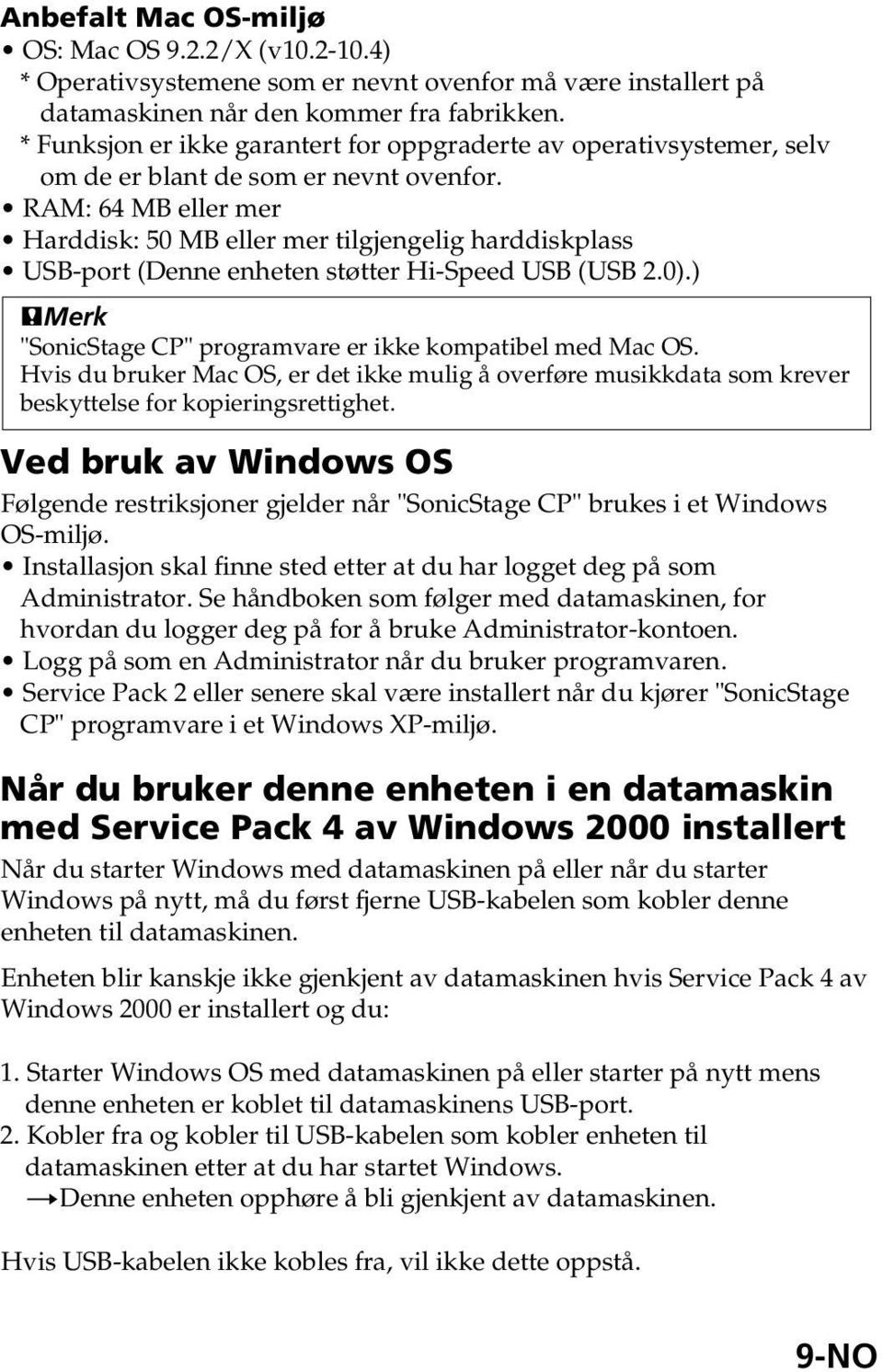 RAM: 64 MB eller mer Harddisk: 50 MB eller mer tilgjengelig harddiskplass USB-port (Denne enheten støtter Hi-Speed USB (USB 2.0).) PMerk "SonicStage CP" programvare er ikke kompatibel med Mac OS.