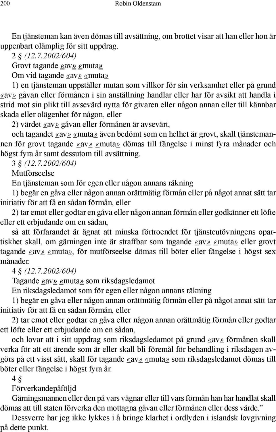 eller har för avsikt att handla i strid mot sin plikt till avsevärd nytta för givaren eller någon annan eller till kännbar skada eller olägenhet för någon, eller 2) värdet «av» gåvan eller förmånen