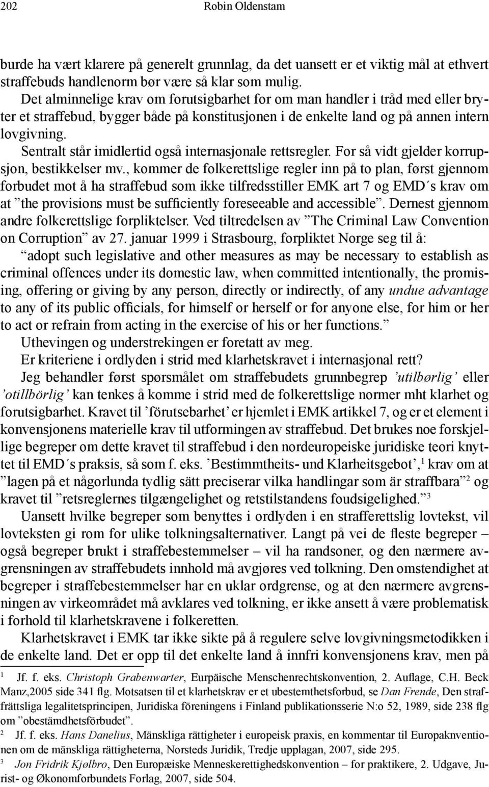 Sentralt står imidlertid også internasjonale rettsregler. For så vidt gjelder korrupsjon, bestikkelser mv.