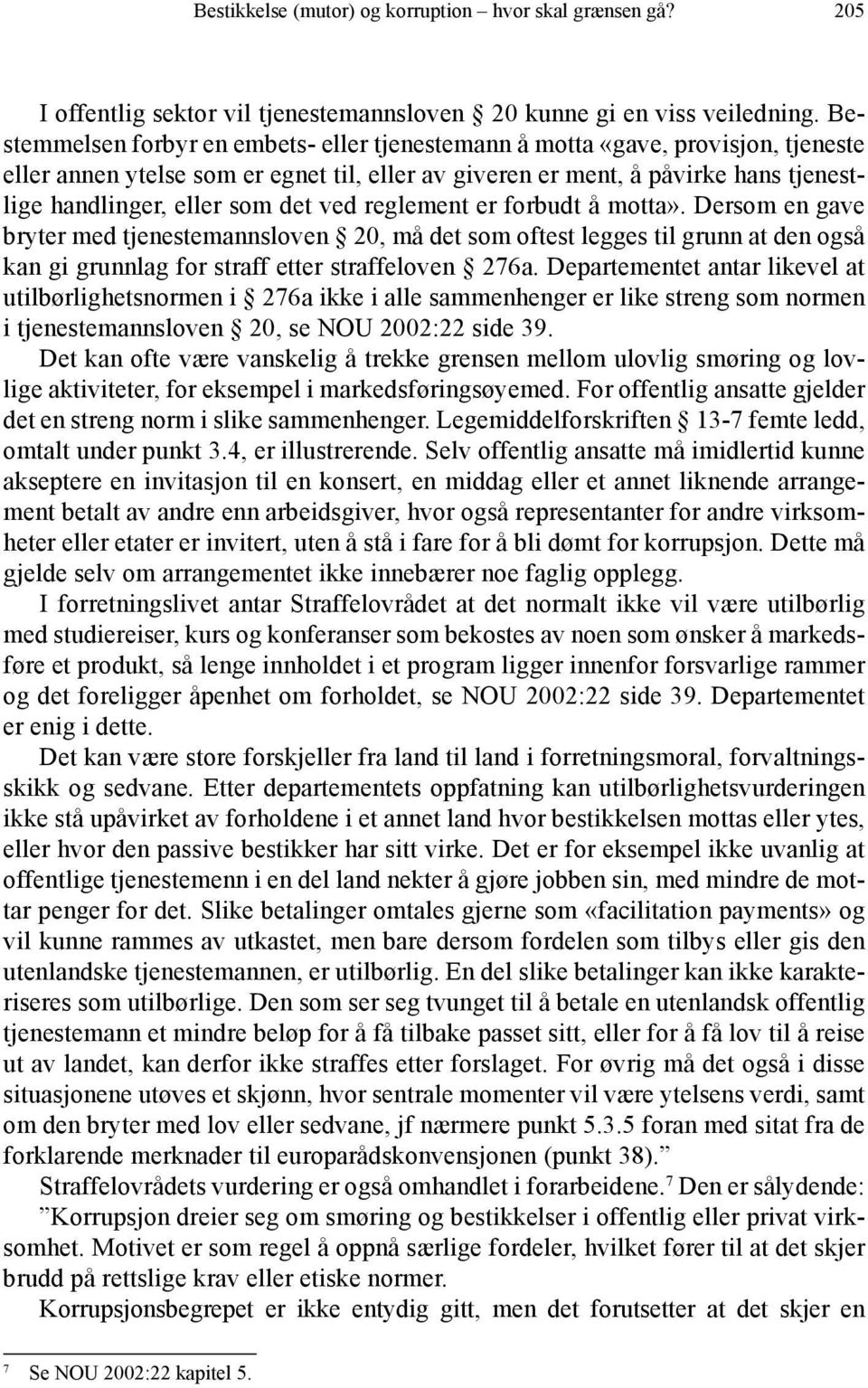 det ved reglement er forbudt å motta». Dersom en gave bryter med tjenestemannsloven 20, må det som oftest legges til grunn at den også kan gi grunnlag for straff etter straffeloven 276a.