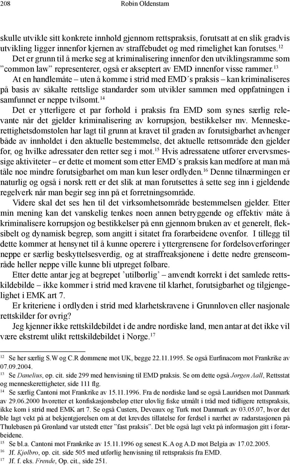 13 At en handlemåte uten å komme i strid med EMD s praksis kan krimi na liseres på basis av såkalte rettslige standarder som utvikler sammen med oppfatningen i samfunnet er neppe tvilsomt.