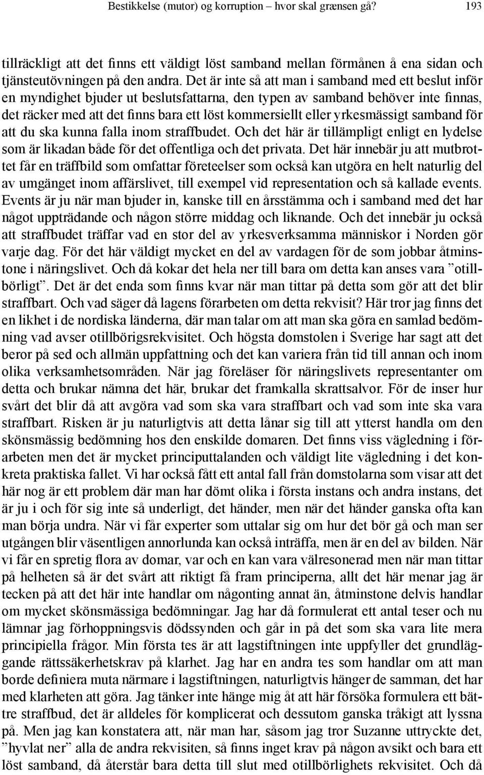 yrkesmässigt samband för att du ska kunna falla inom straffbudet. Och det här är tillämpligt enligt en lydelse som är likadan både för det offentliga och det privata.