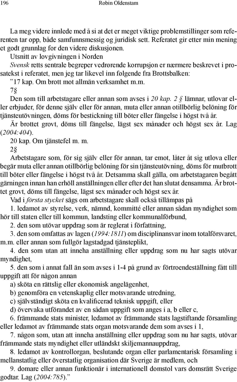 Utsnitt av lovgivningen i Norden Svensk retts sentrale begreper vedrørende korrupsjon er nærmere beskre vet i prosatekst i referatet, men jeg tar likevel inn følgende fra Brottsbalken: 17 kap.