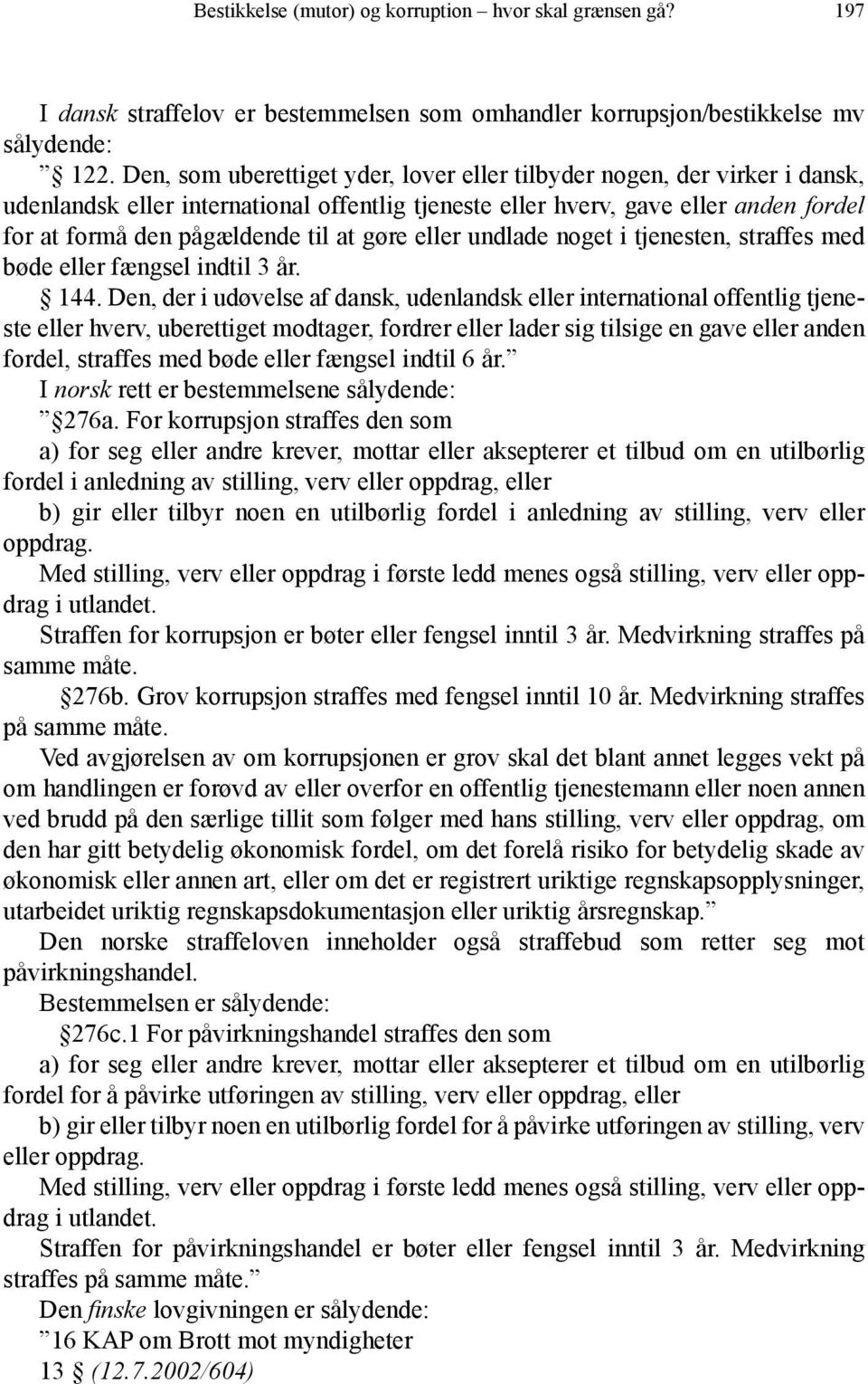 gøre eller undlade noget i tjenesten, straffes med bøde eller fængsel indtil 3 år. 144.