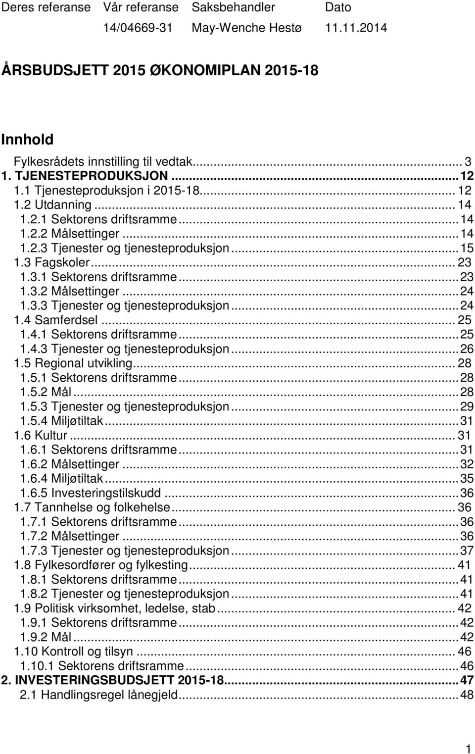 3.3 Tjenester og tjenesteproduksjon... 24 1.4 Samferdsel... 25 1.4.1 Sektorens driftsramme... 25 1.4.3 Tjenester og tjenesteproduksjon... 26 1.5 Regional utvikling... 28 1.5.1 Sektorens driftsramme... 28 1.5.2 Mål.