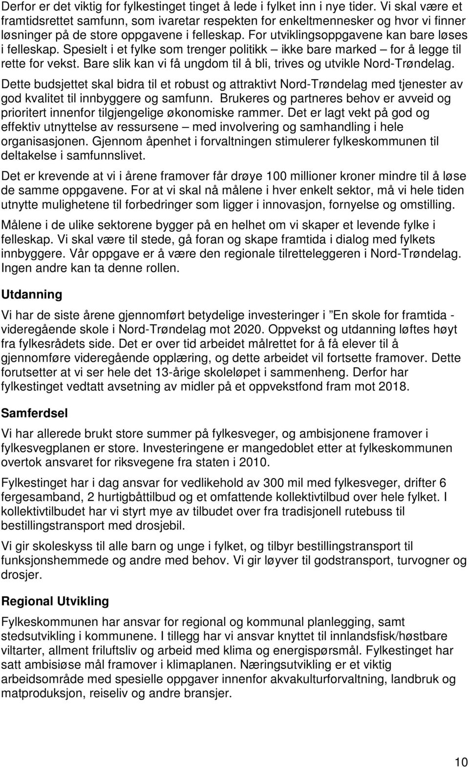 Spesielt i et fylke som trenger politikk ikke bare marked for å legge til rette for vekst. Bare slik kan vi få ungdom til å bli, trives og utvikle Nord-Trøndelag.