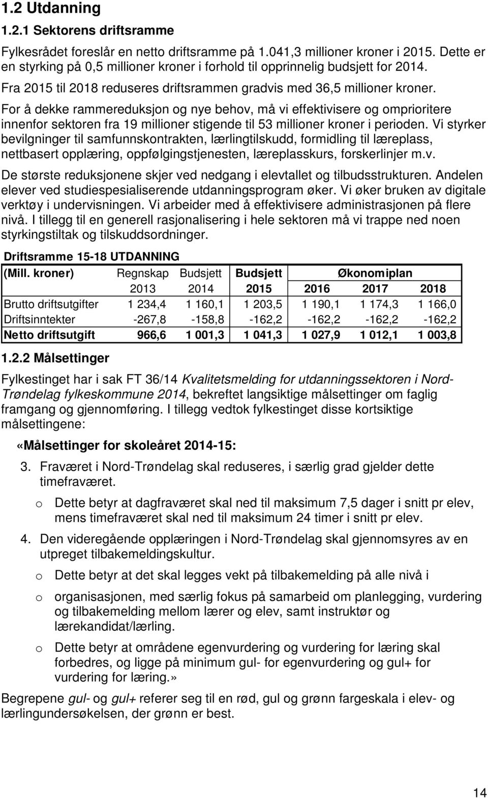 For å dekke rammereduksjon og nye behov, må vi effektivisere og omprioritere innenfor sektoren fra 19 millioner stigende til 53 millioner kroner i perioden.