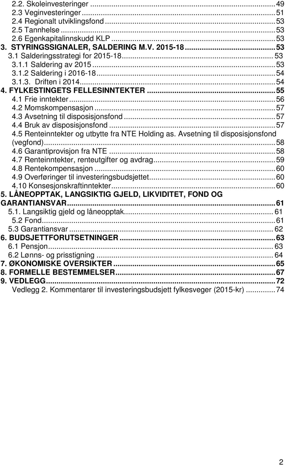 3 Avsetning til disposisjonsfond... 57 4.4 Bruk av disposisjonsfond... 57 4.5 Renteinntekter og utbytte fra NTE Holding as. Avsetning til disposisjonsfond (vegfond)... 58 4.6 Garantiprovisjon fra NTE.