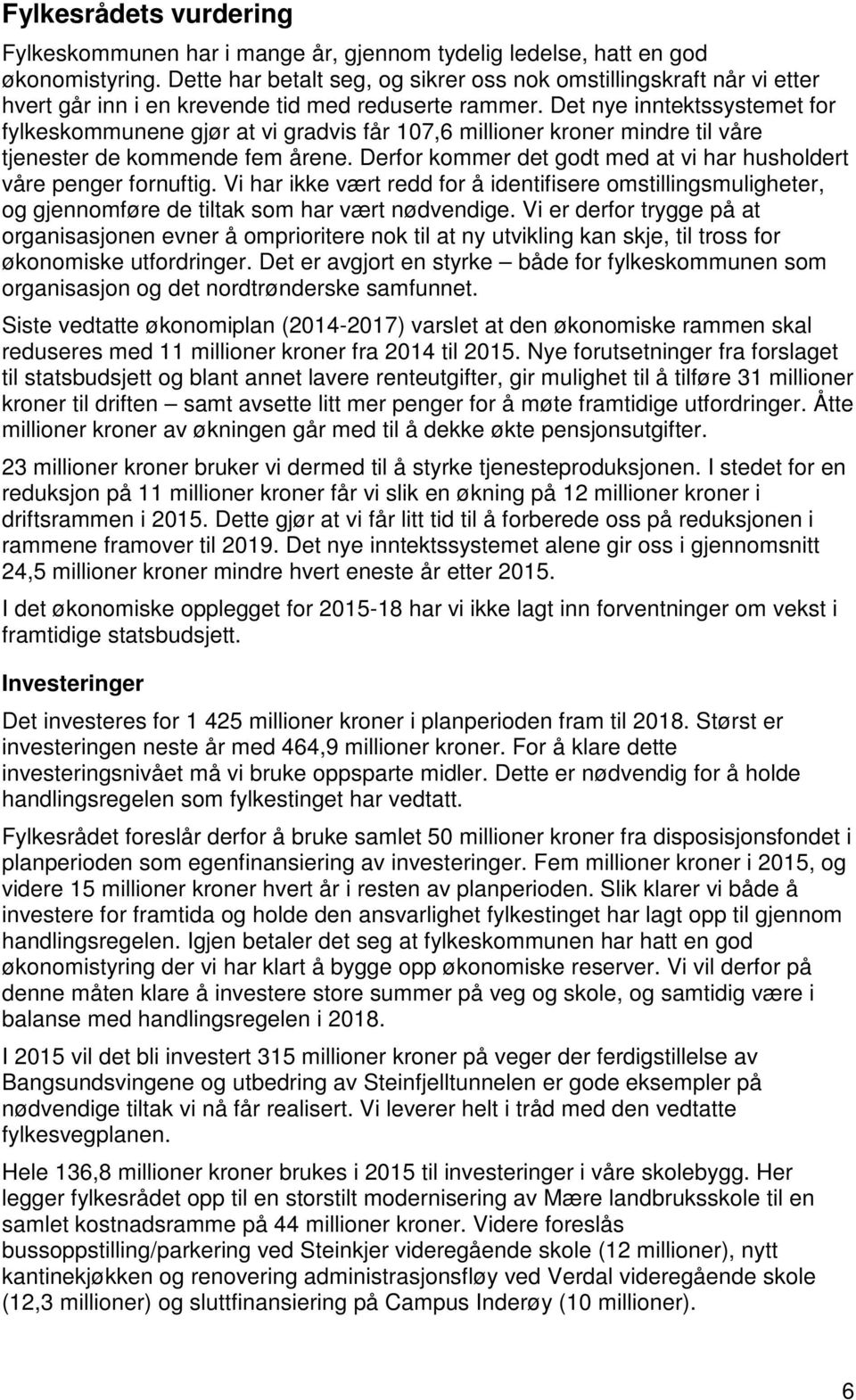 Det nye inntektssystemet for fylkeskommunene gjør at vi gradvis får 107,6 millioner kroner mindre til våre tjenester de kommende fem årene.