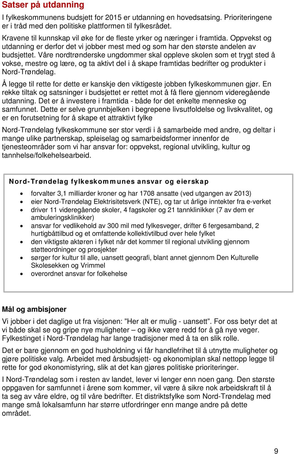 Våre nordtrønderske ungdommer skal oppleve skolen som et trygt sted å vokse, mestre og lære, og ta aktivt del i å skape framtidas bedrifter og produkter i Nord-Trøndelag.