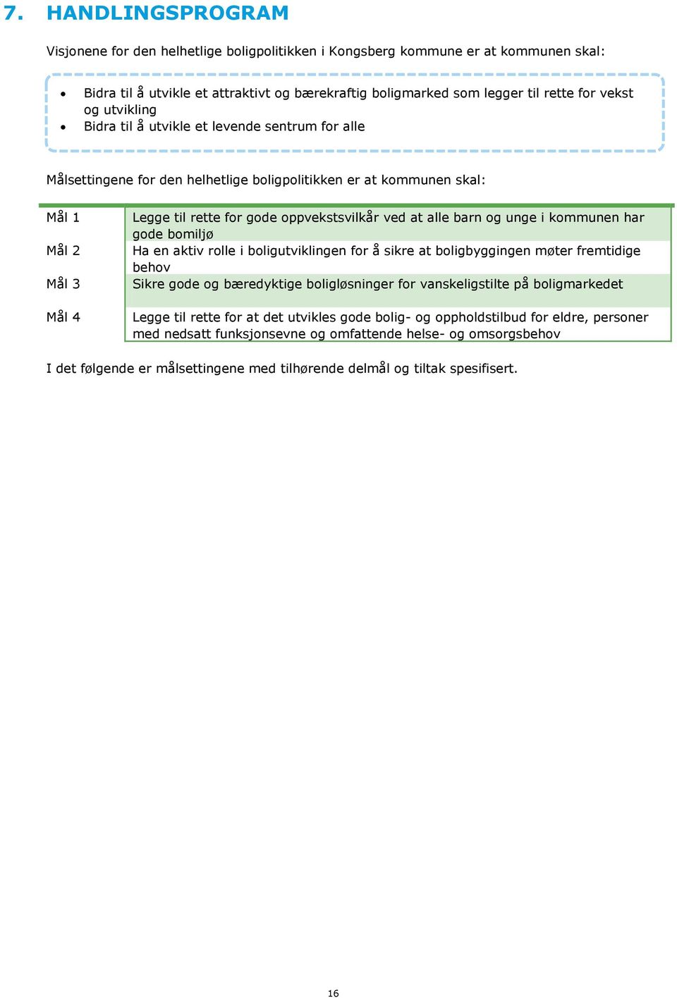 at alle barn og unge i kommunen har gode bomiljø Ha en aktiv rolle i boligutviklingen for å sikre at boligbyggingen møter fremtidige behov Sikre gode og bæredyktige boligløsninger for vanskeligstilte
