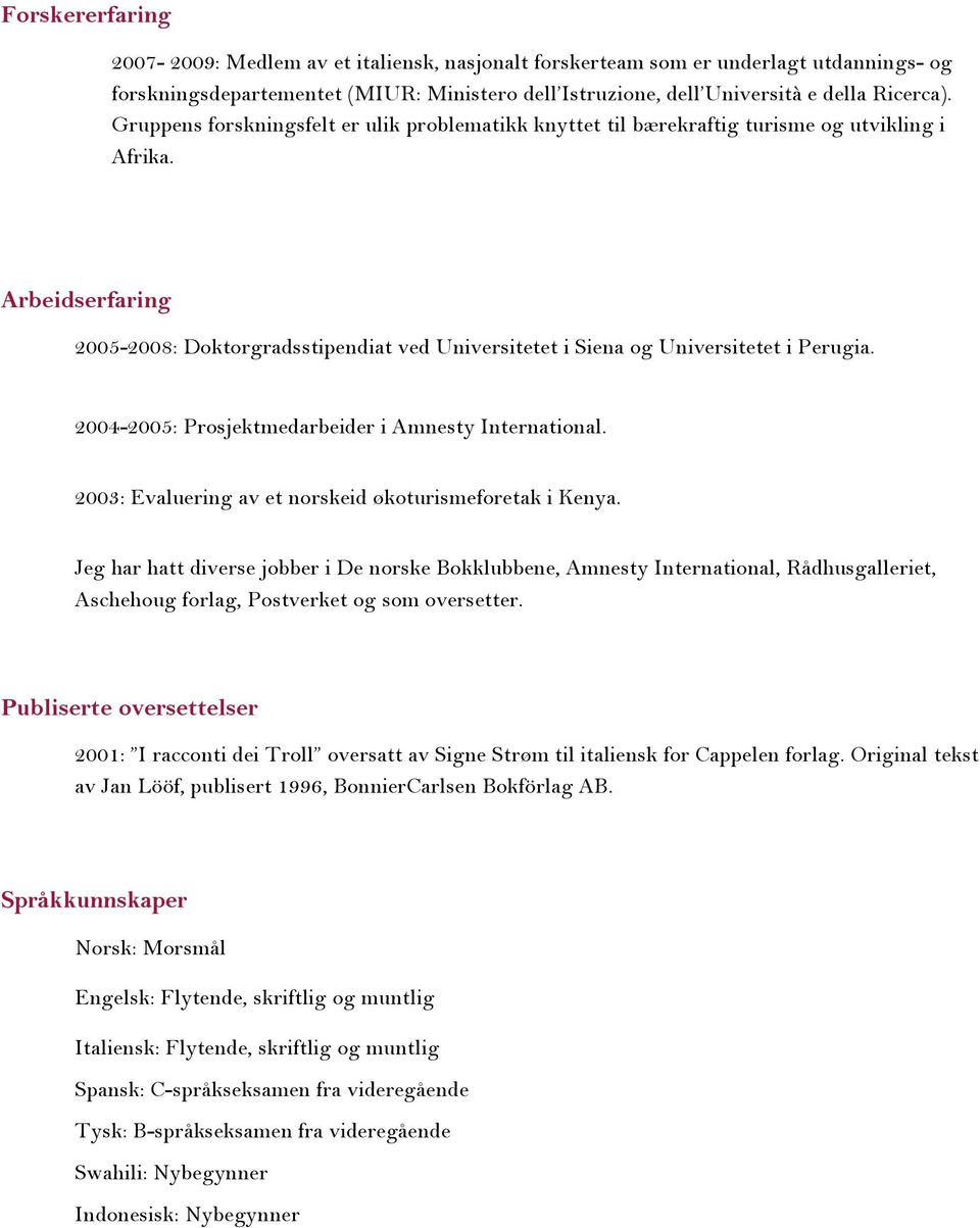 Arbeidserfaring 2005-2008: Doktorgradsstipendiat ved Universitetet i Siena og Universitetet i Perugia. 2004-2005: Prosjektmedarbeider i Amnesty International.