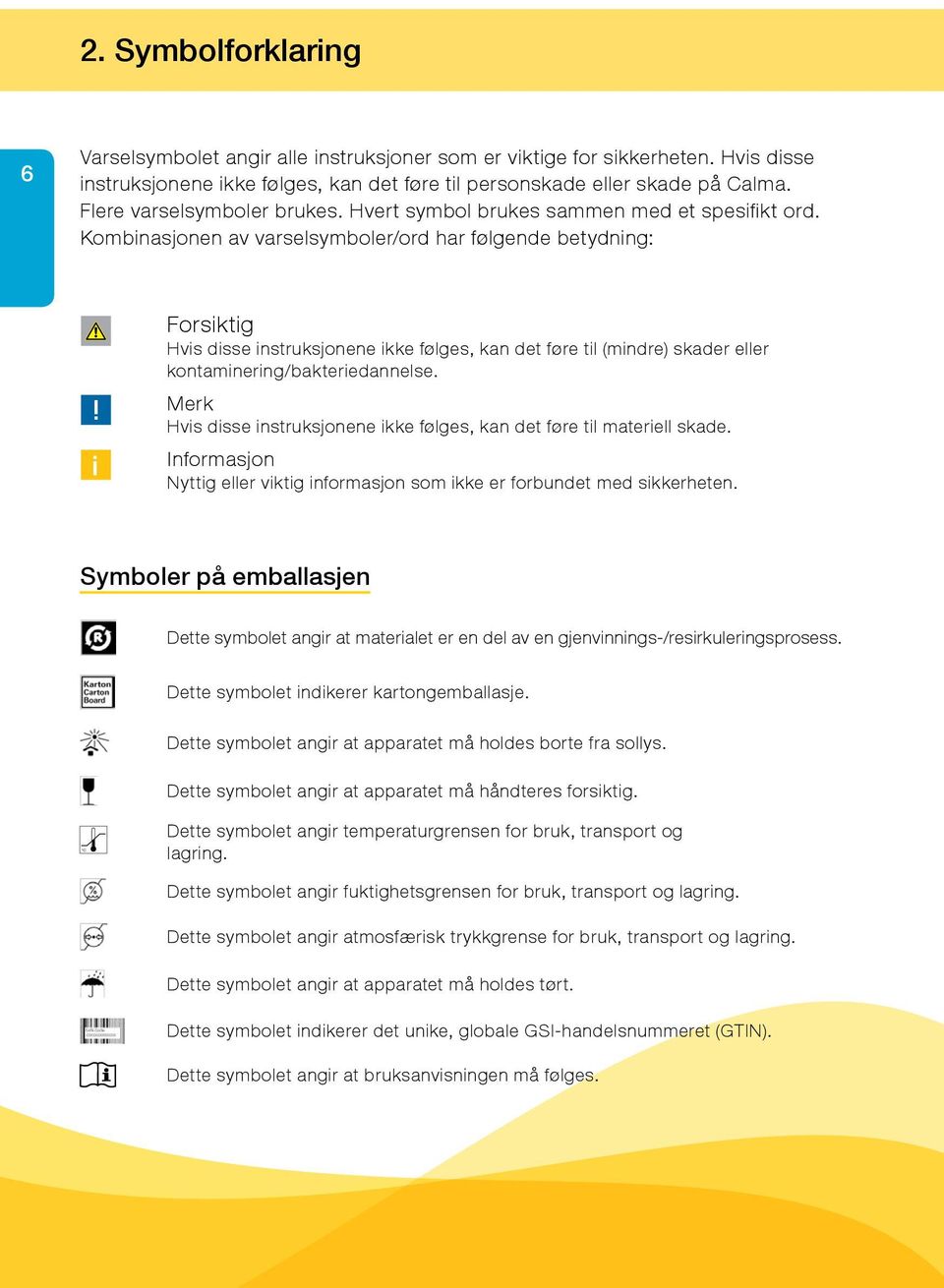 Kombinasjonen av varselsymboler/ord har følgende betydning: i i Forsiktig Hvis disse instruksjonene ikke følges, kan det føre til (mindre) skader eller kontaminering/bakteriedannelse.