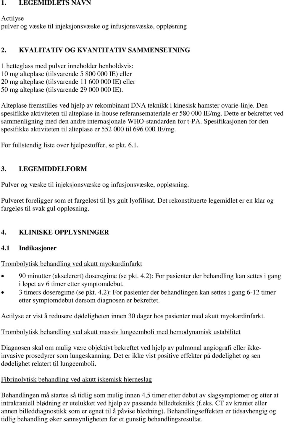 alteplase (tilsvarende 29 000 000 IE). Alteplase fremstilles ved hjelp av rekombinant DNA teknikk i kinesisk hamster ovarie-linje.